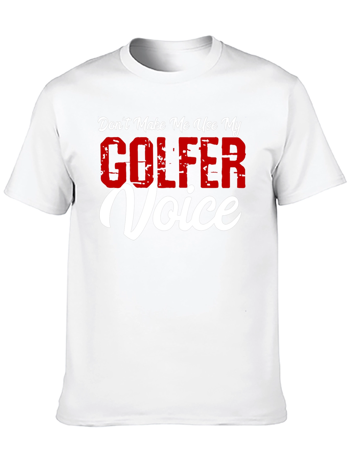 Dont Make Me Use My Golfer Voice T-Shirt