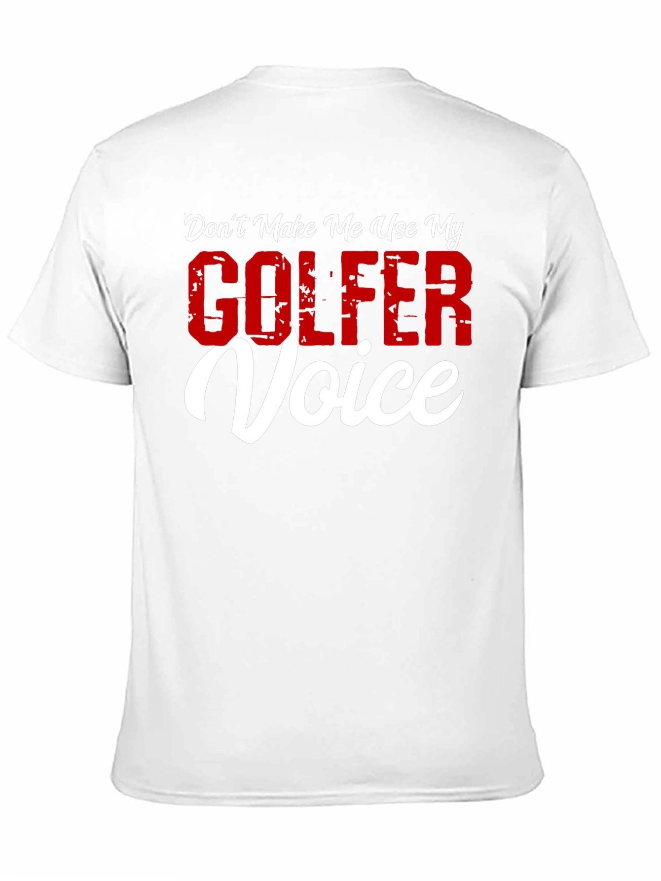 Dont Make Me Use My Golfer Voice T-Shirt