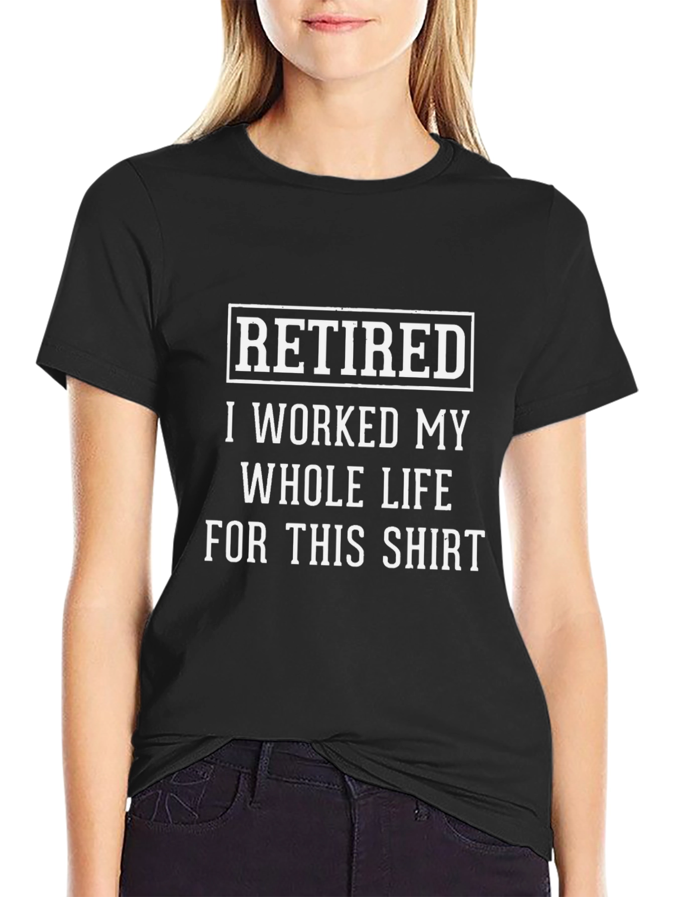 Retired T-Shirt - I Worked My Whole Life