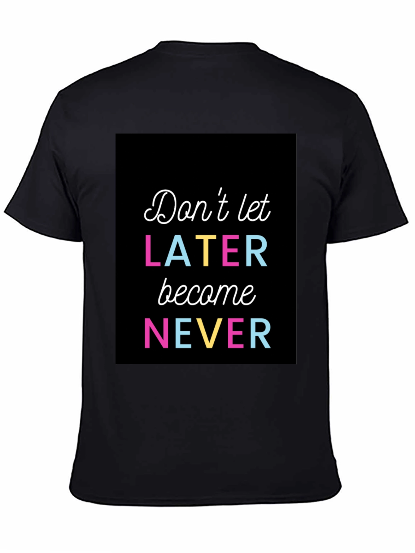 Dont Let Later Become Never Graphic Tee