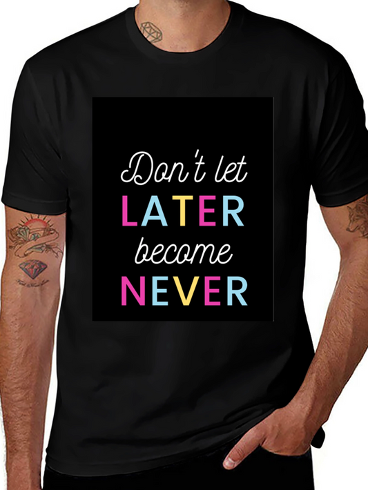 Dont Let Later Become Never Graphic Tee