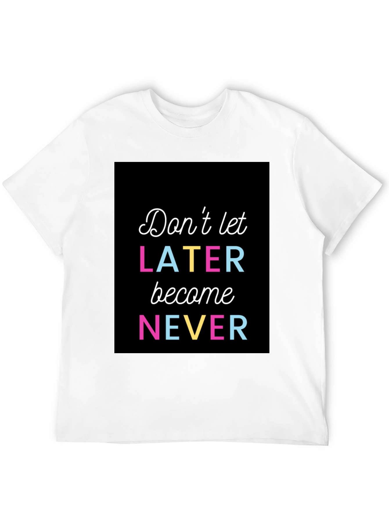 Dont Let Later Become Never Graphic Tee