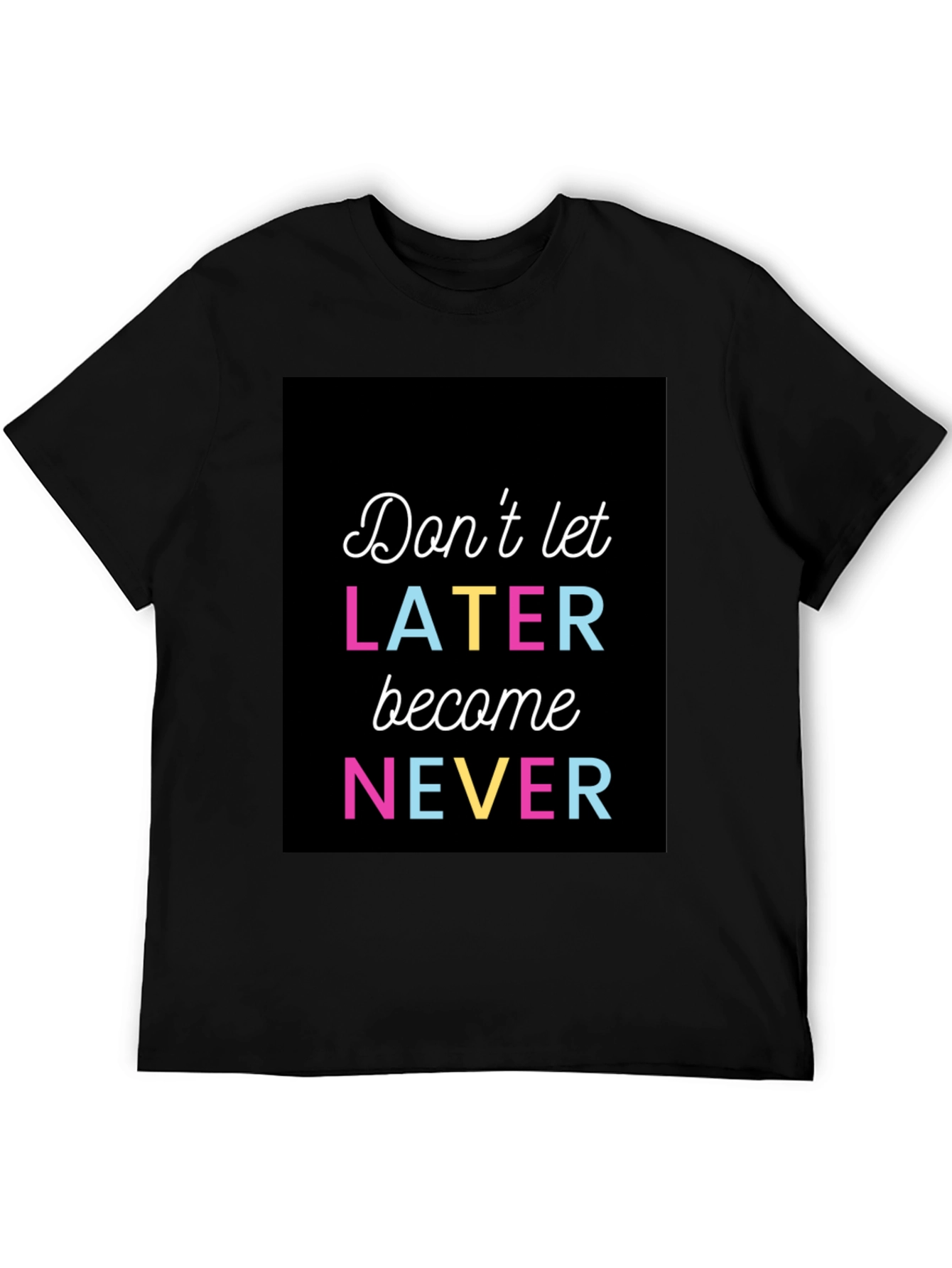 Dont Let Later Become Never Graphic Tee