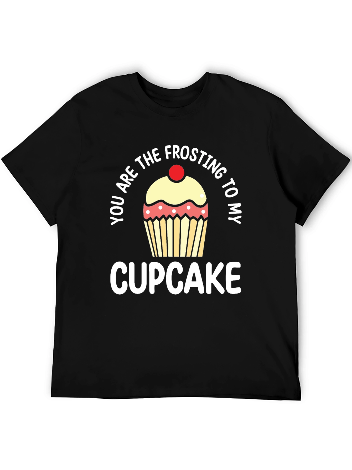 You Are The Frosting To My Cupcake T-Shirt