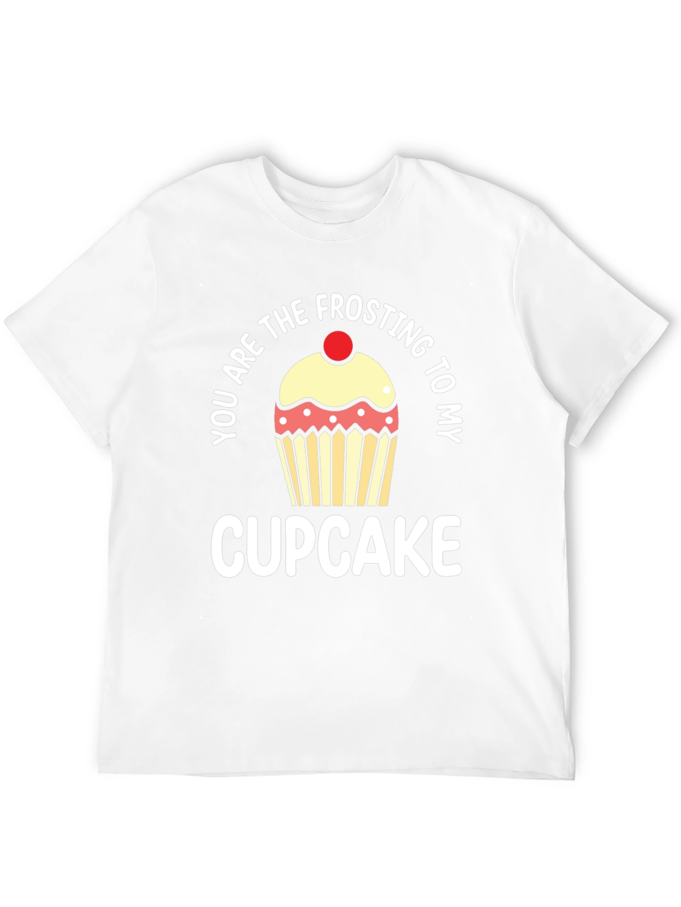 You Are The Frosting To My Cupcake T-Shirt