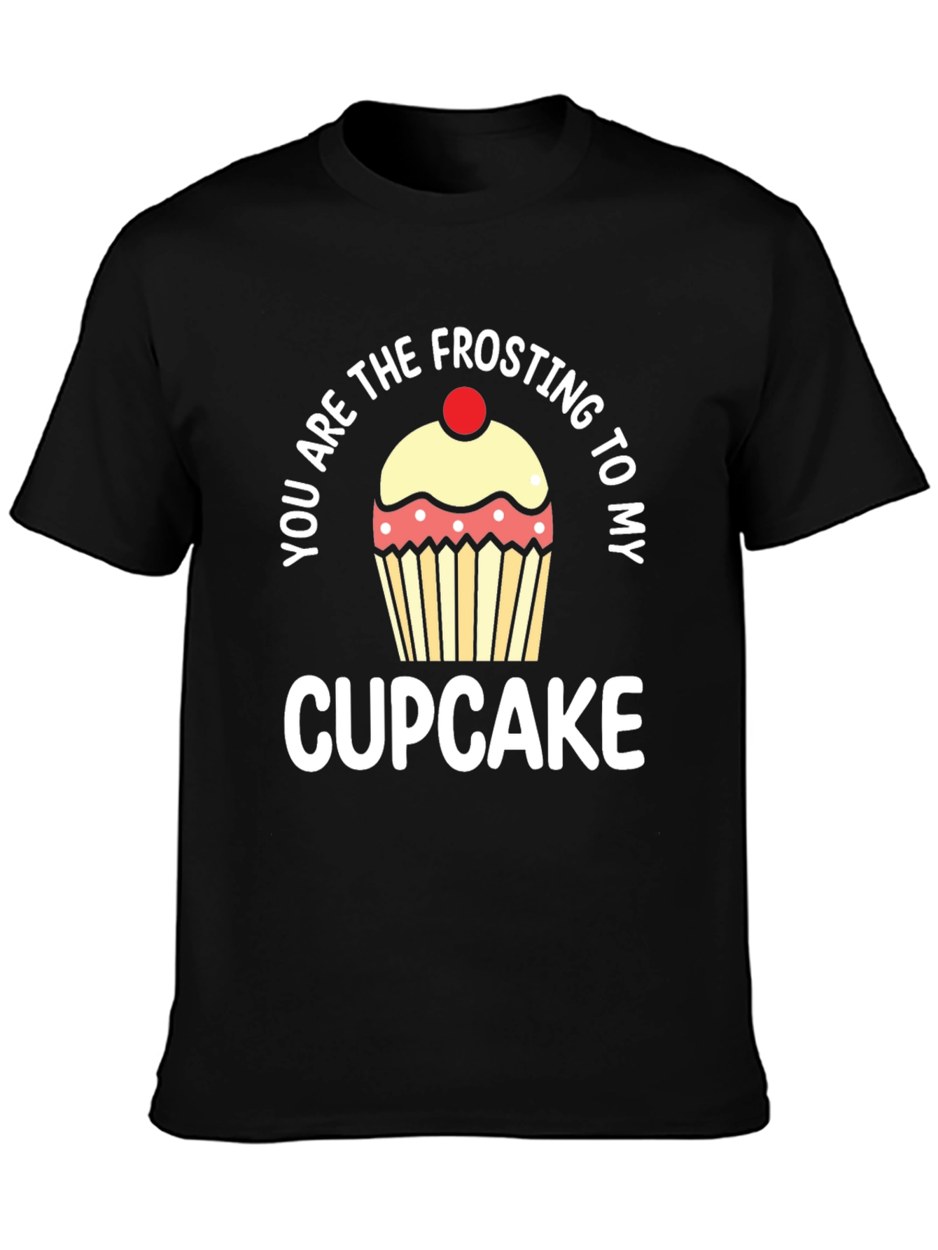 You Are The Frosting To My Cupcake T-Shirt