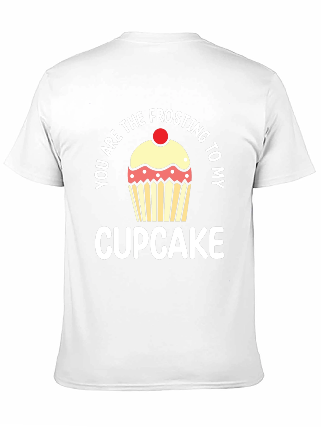 You Are The Frosting To My Cupcake T-Shirt