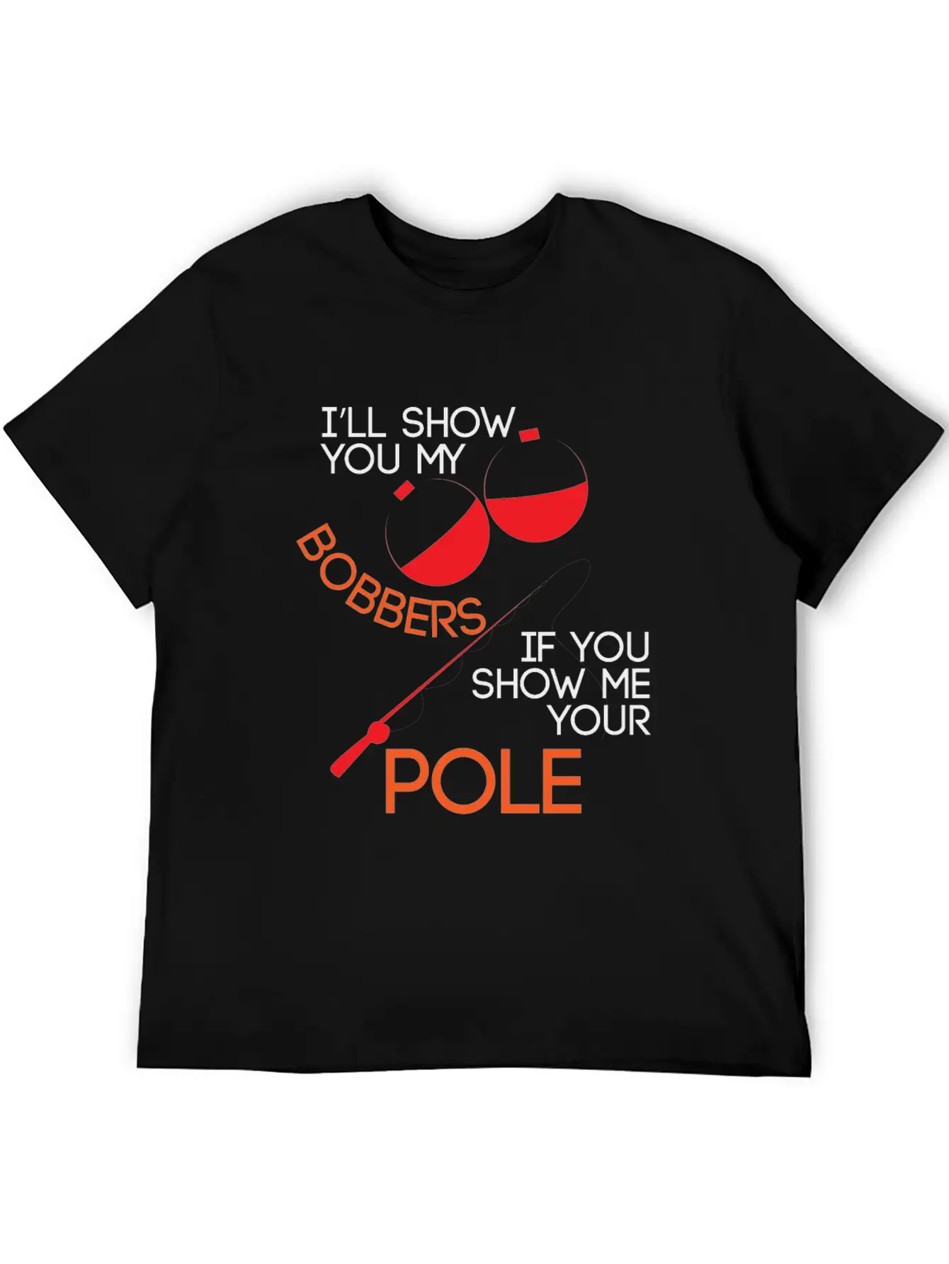 Fishing Ill Show You My Bobbers If You Show Me You Unisex Casual T-Shirt – Clean Design For Daily Comfort