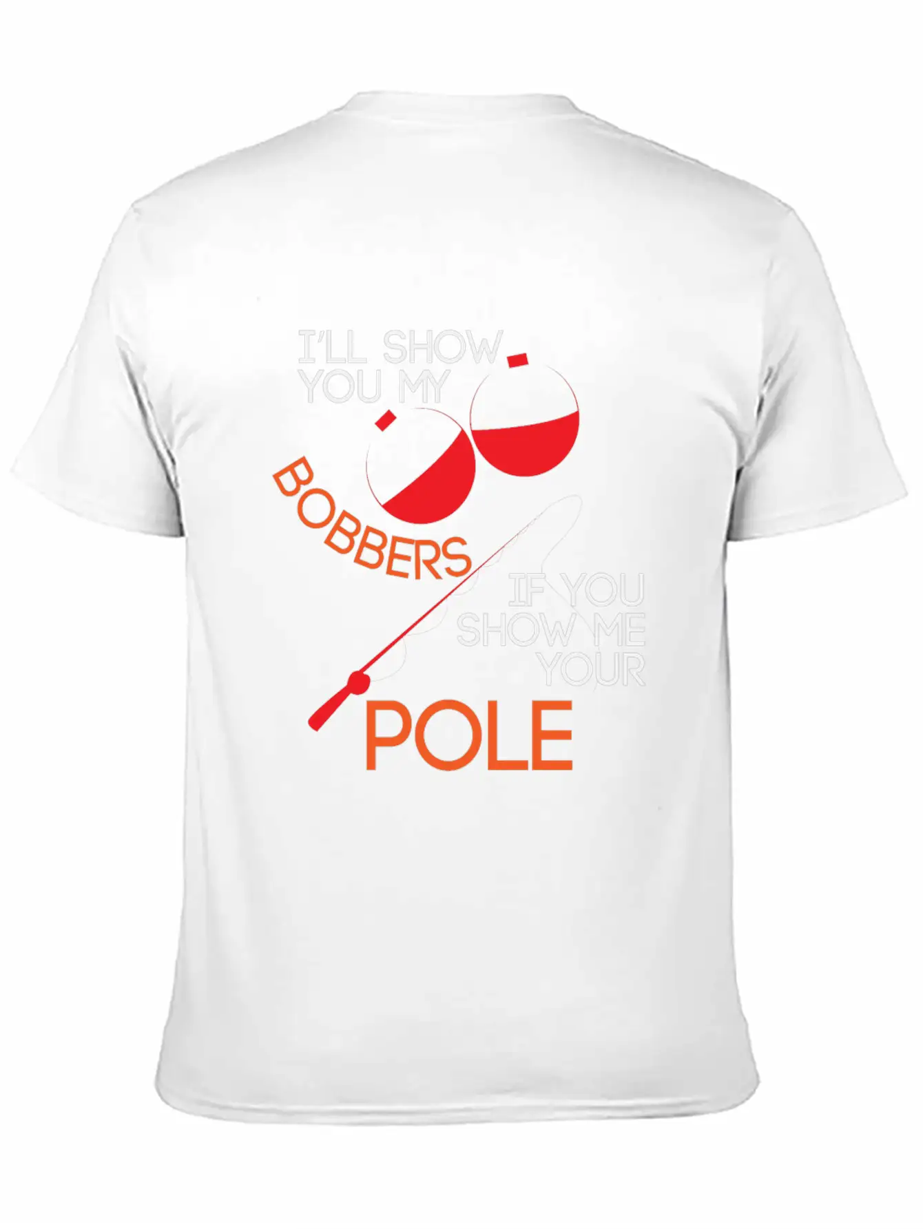 Fishing Ill Show You My Bobbers If You Show Me You Unisex Casual T-Shirt – Clean Design For Daily Comfort