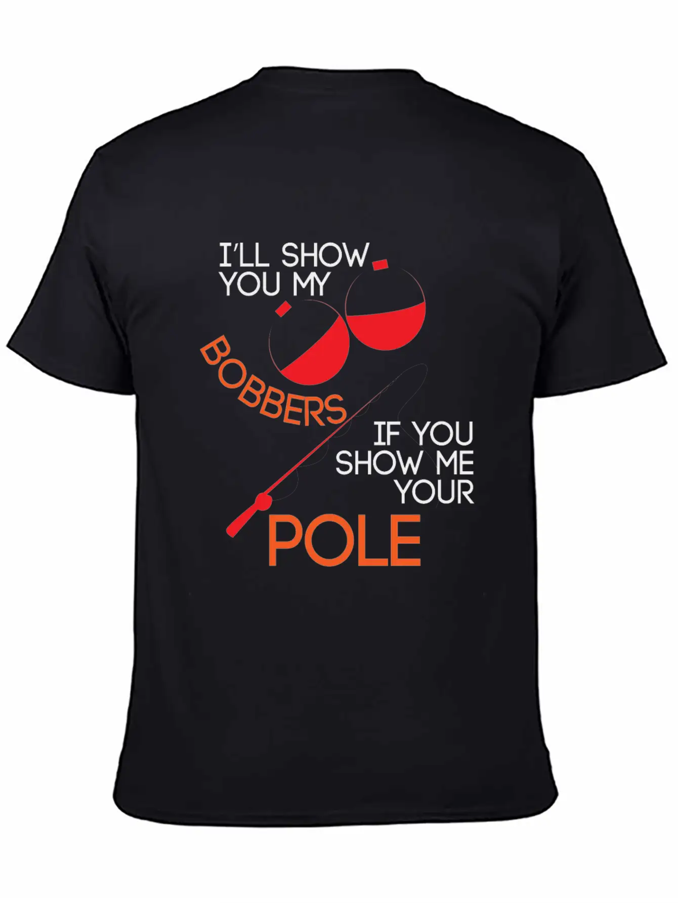 Fishing Ill Show You My Bobbers If You Show Me You Unisex Casual T-Shirt – Clean Design For Daily Comfort