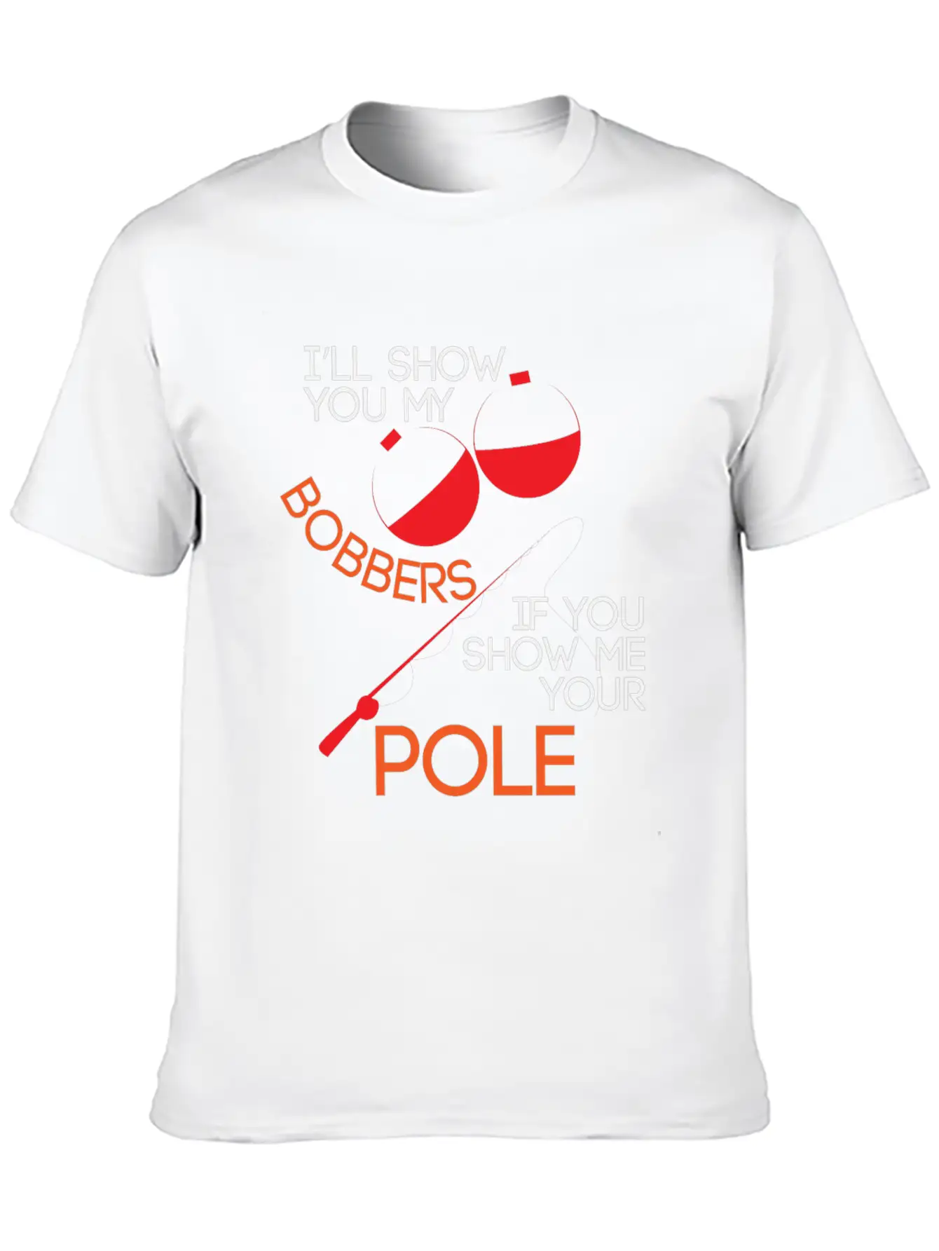 Fishing Ill Show You My Bobbers If You Show Me You Unisex Casual T-Shirt – Clean Design For Daily Comfort