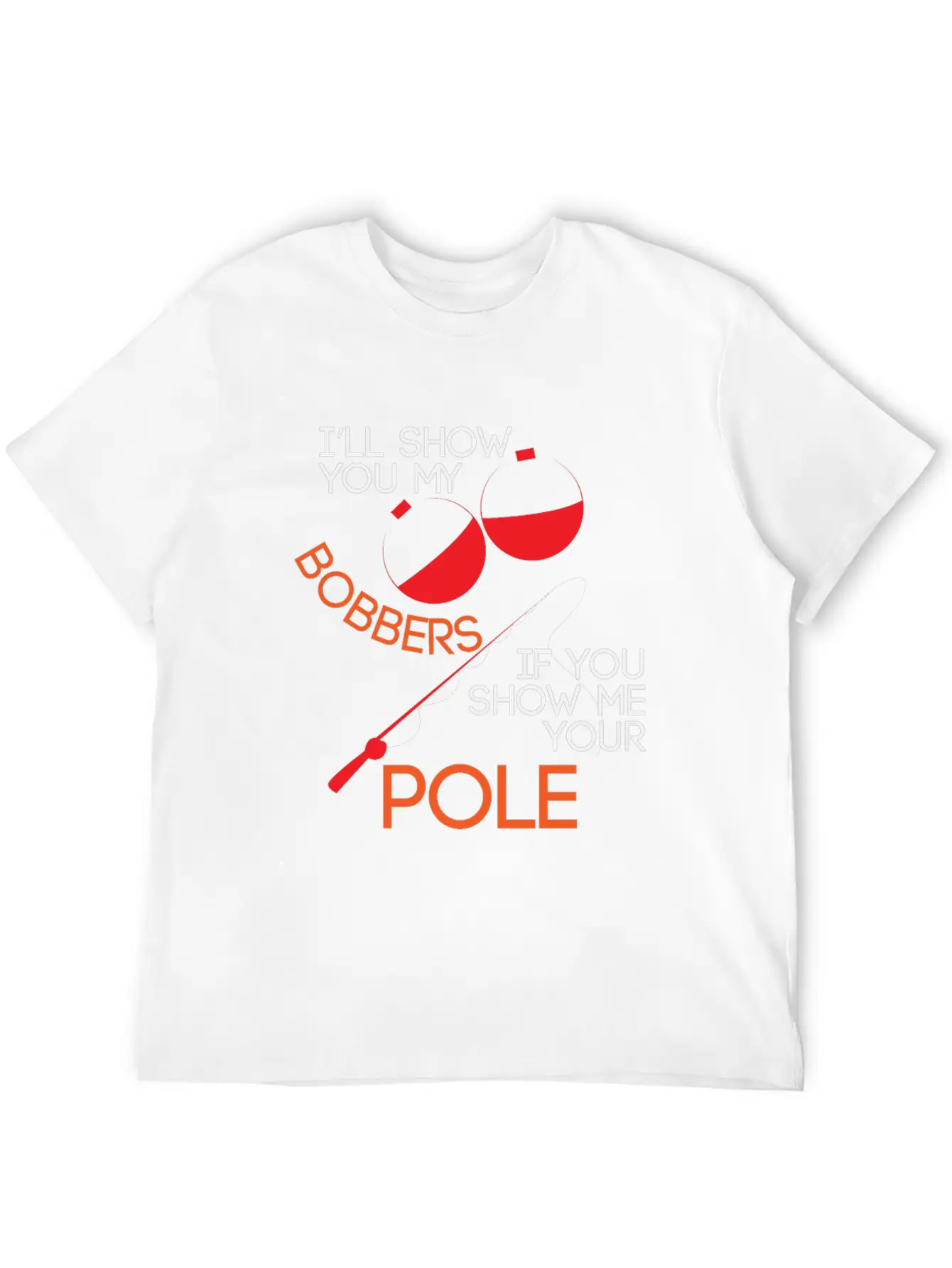 Fishing Ill Show You My Bobbers If You Show Me You Unisex Casual T-Shirt – Clean Design For Daily Comfort