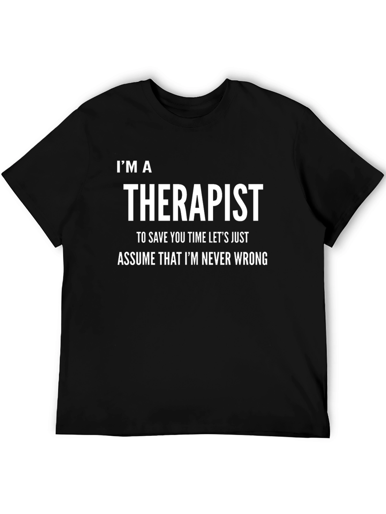 Im a Therapist T-Shirt: Never Wrong Funny Tee