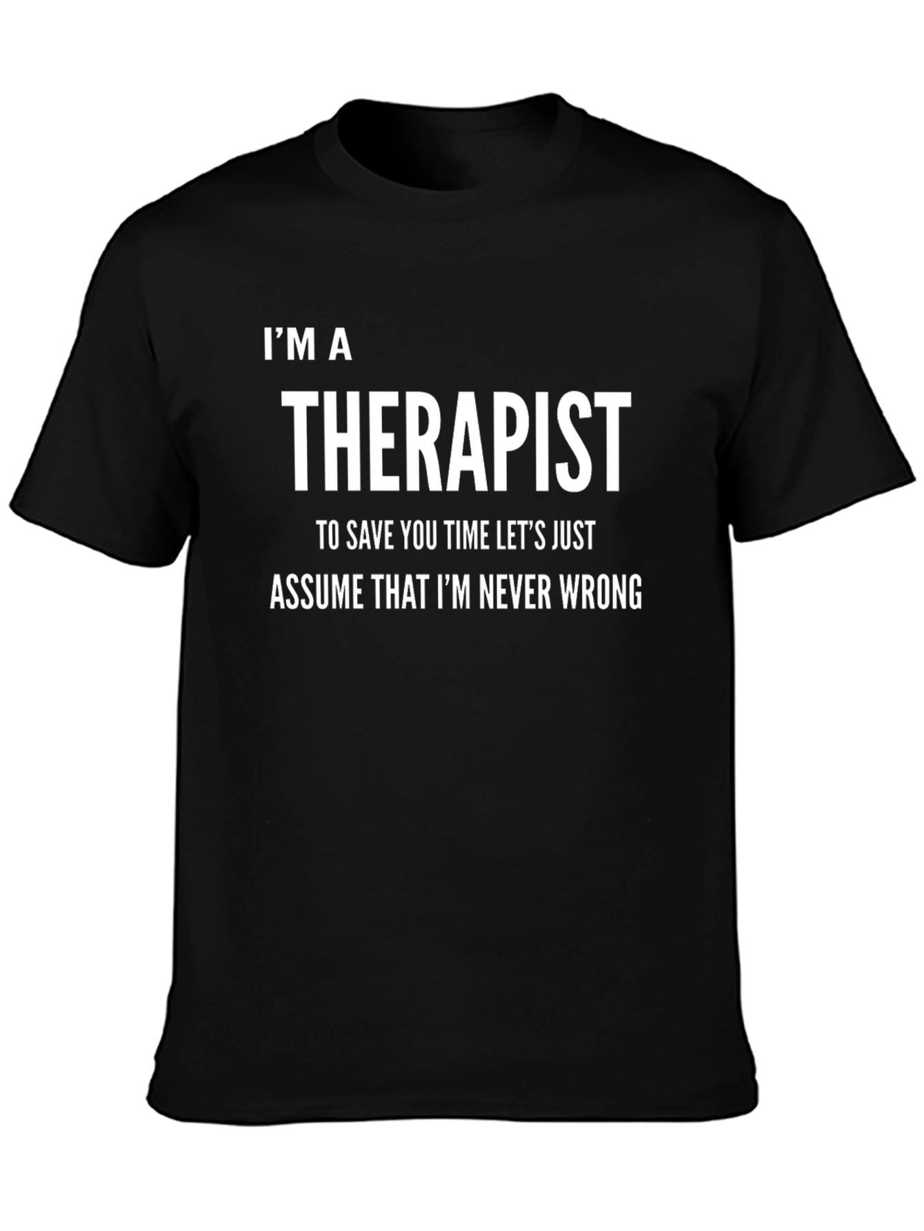 Im a Therapist T-Shirt: Never Wrong Funny Tee