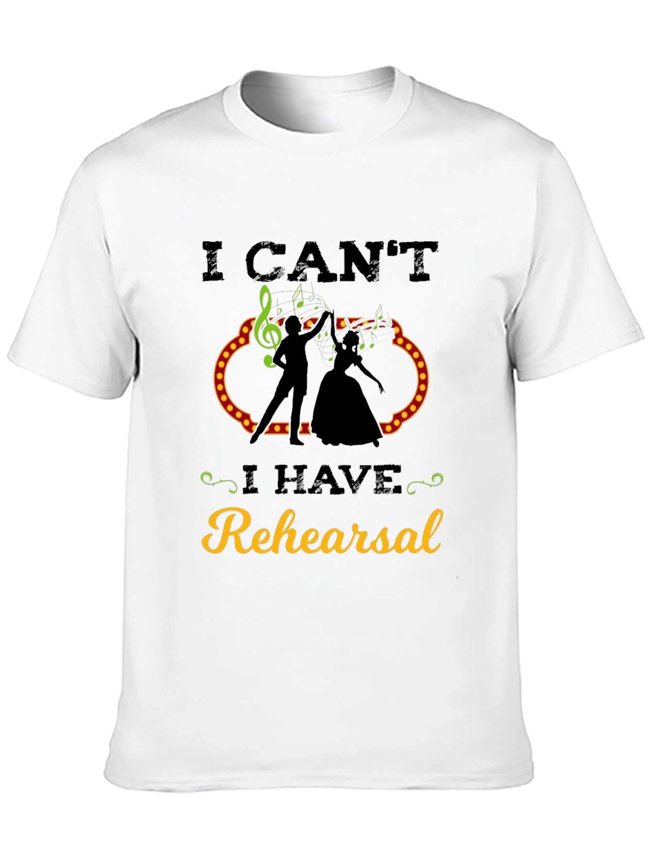 I Cant I Have Rehearsal T-Shirt