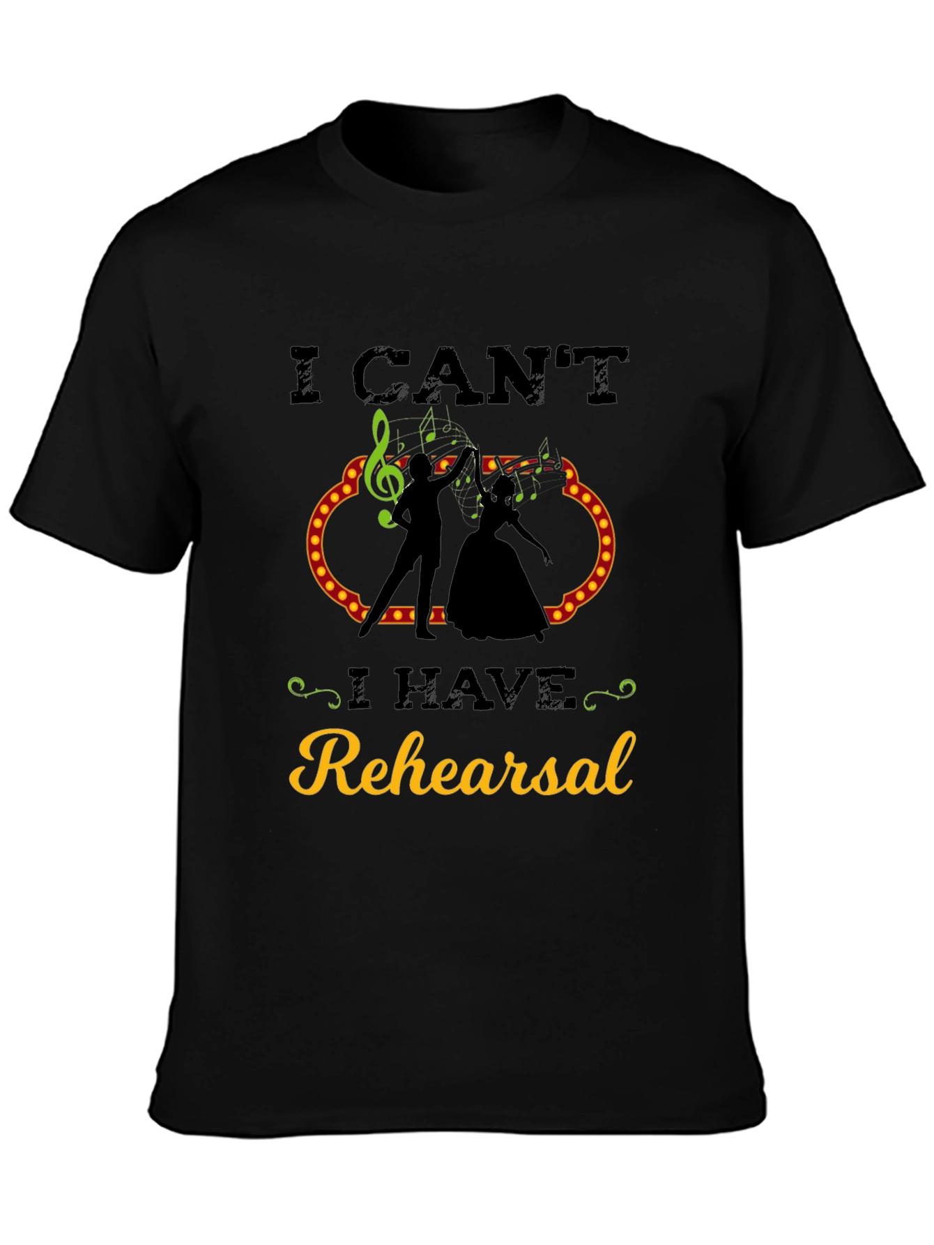 I Cant I Have Rehearsal T-Shirt