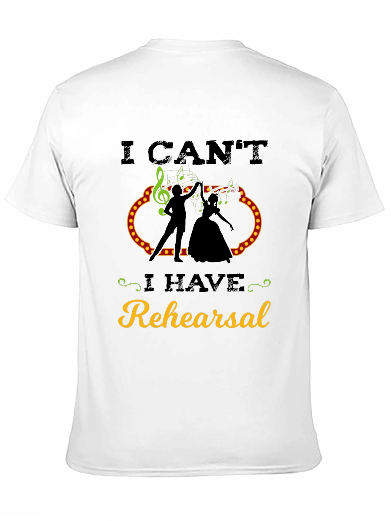 I Cant I Have Rehearsal T-Shirt
