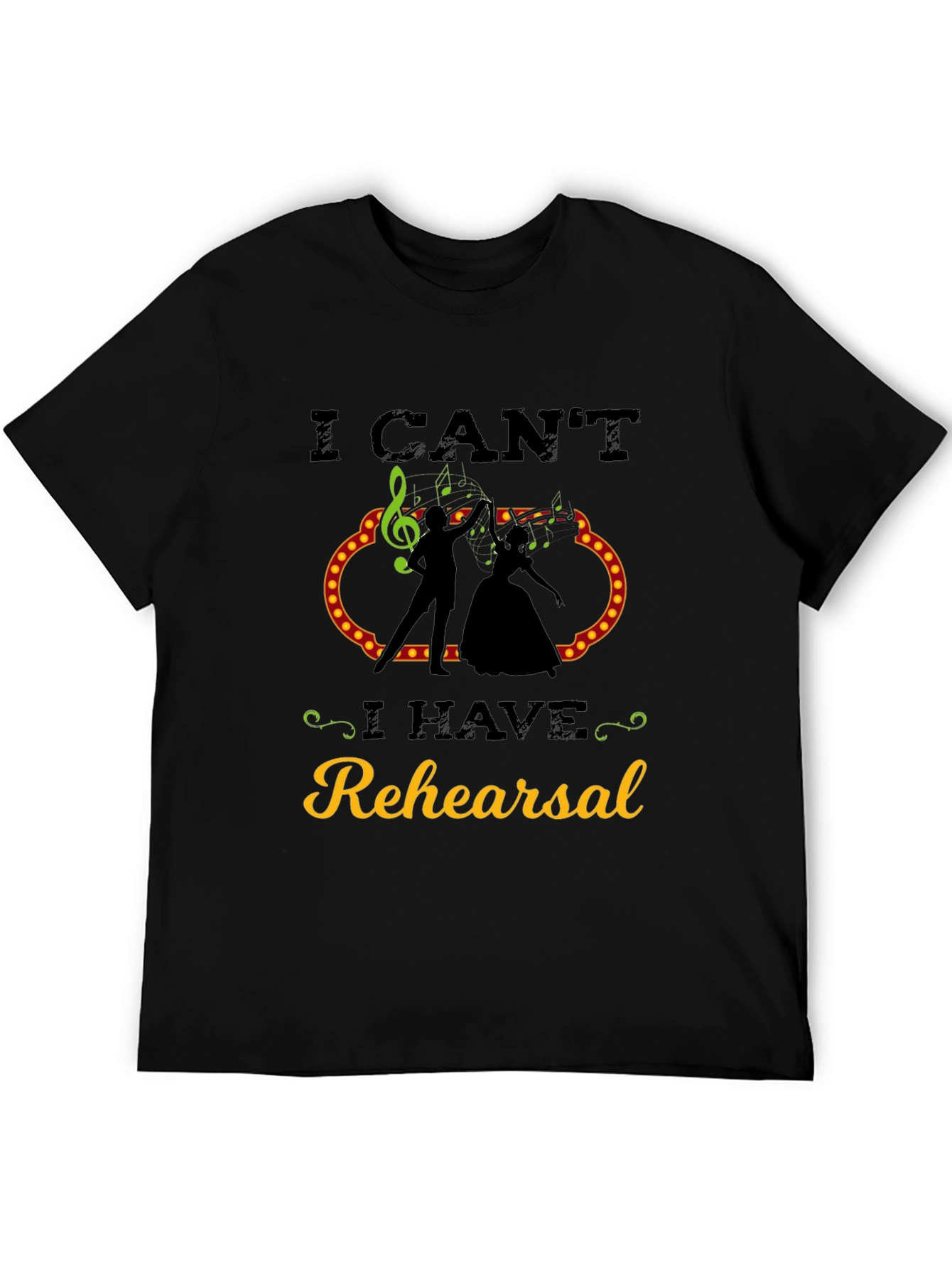 I Cant I Have Rehearsal T-Shirt