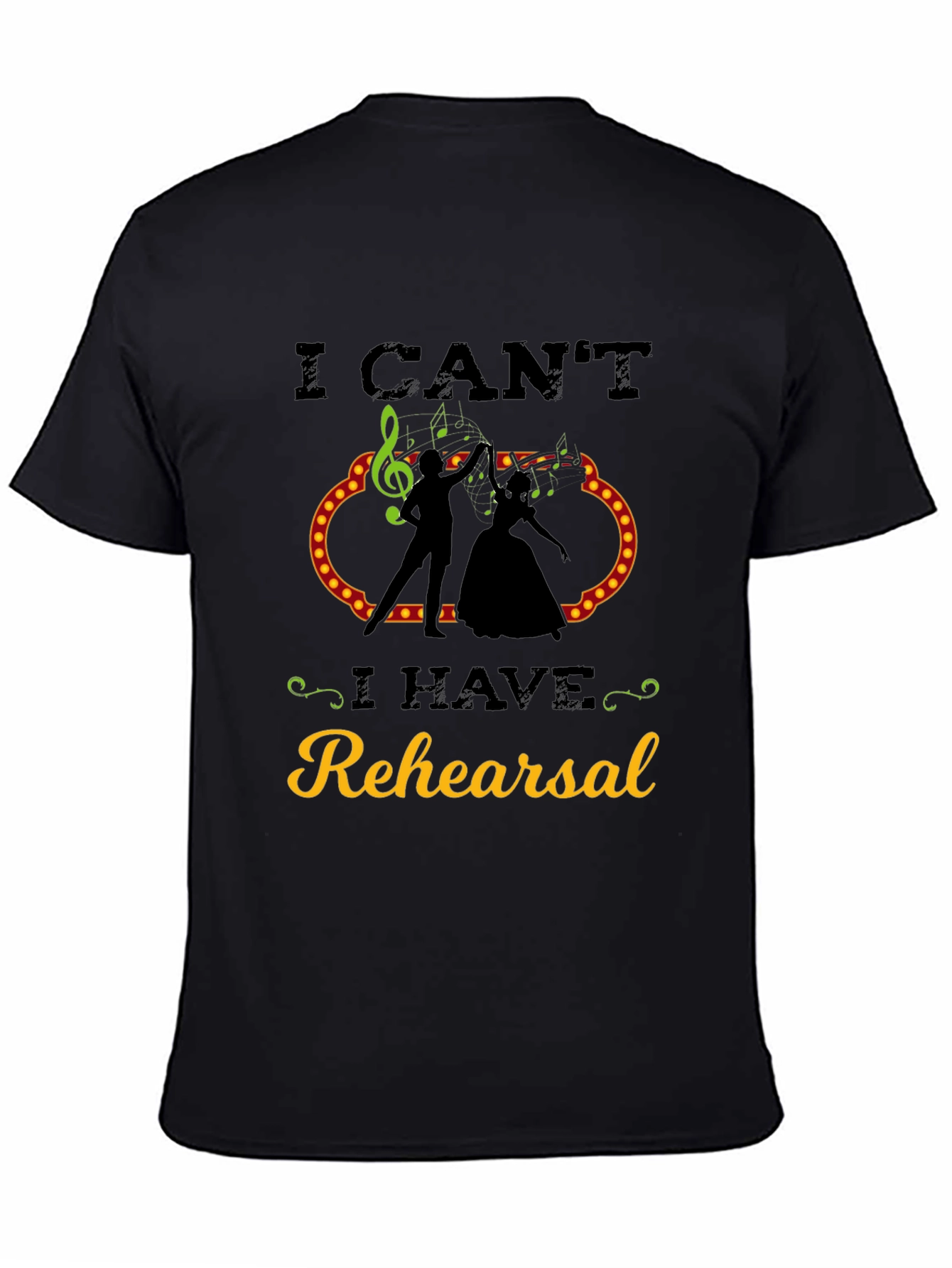 I Cant I Have Rehearsal T-Shirt