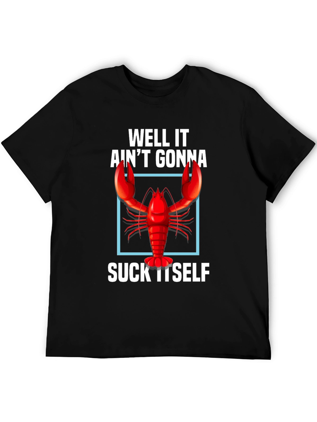 Well It Aint Gonna Suck Itself Lobster Graphic Tee