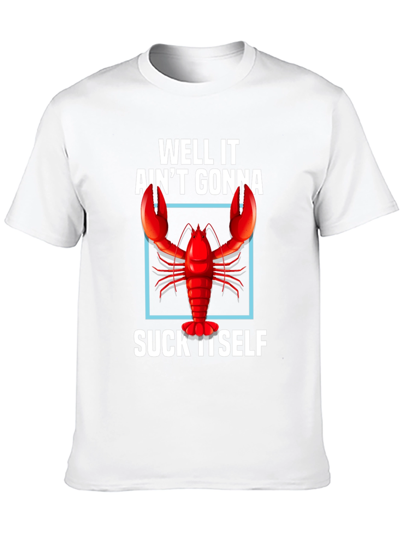Well It Aint Gonna Suck Itself Lobster Graphic Tee