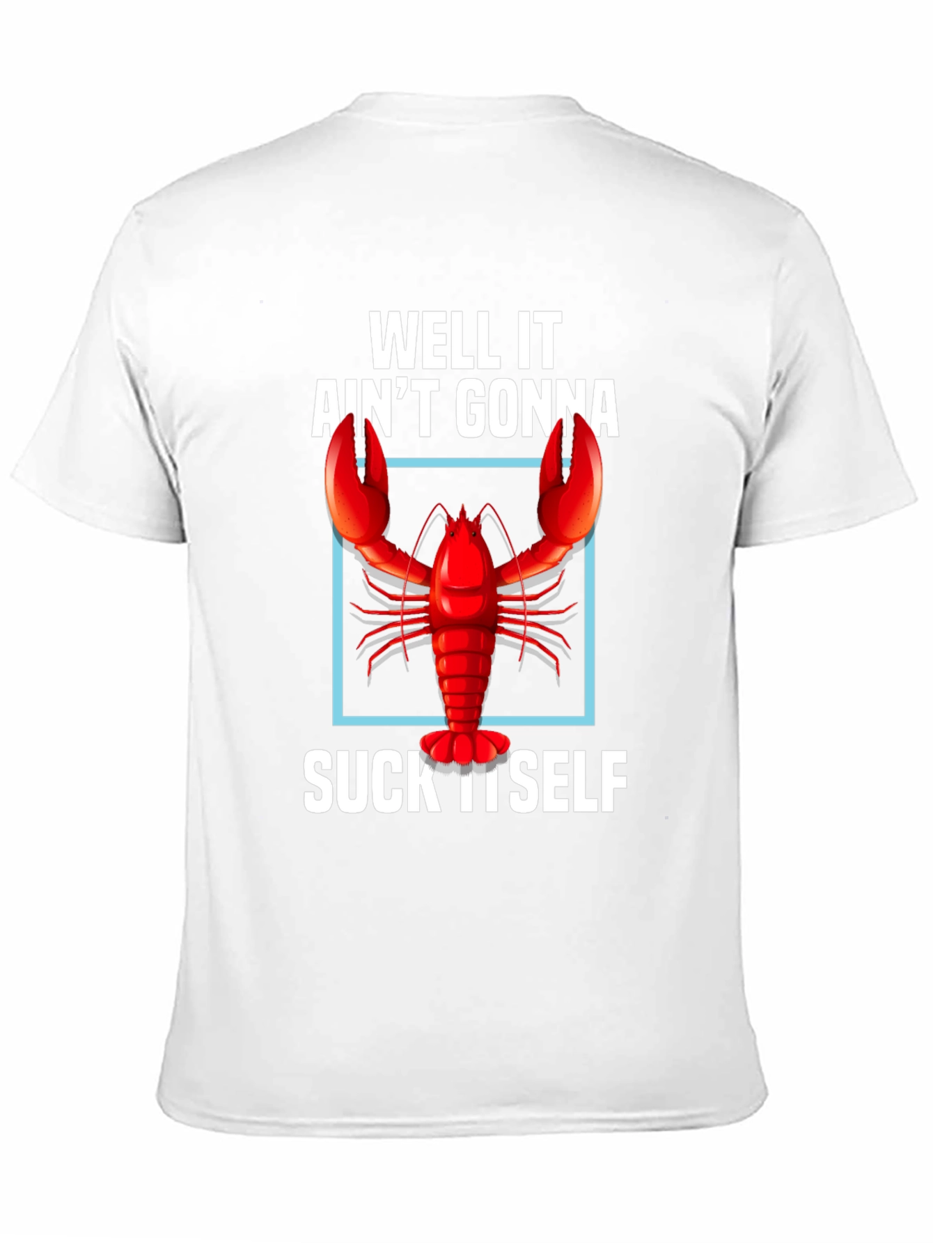 Well It Aint Gonna Suck Itself Lobster Graphic Tee