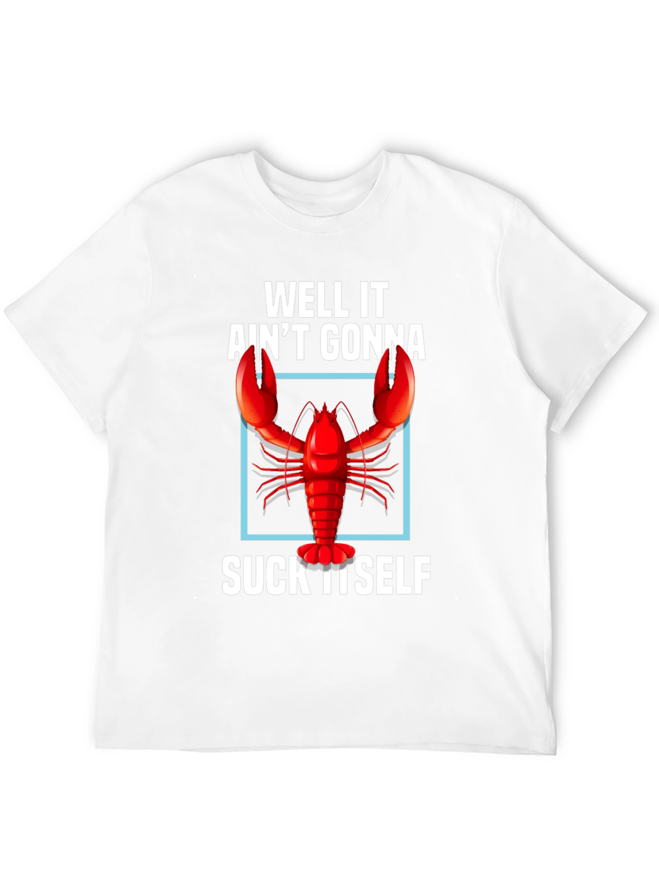 Well It Aint Gonna Suck Itself Lobster Graphic Tee