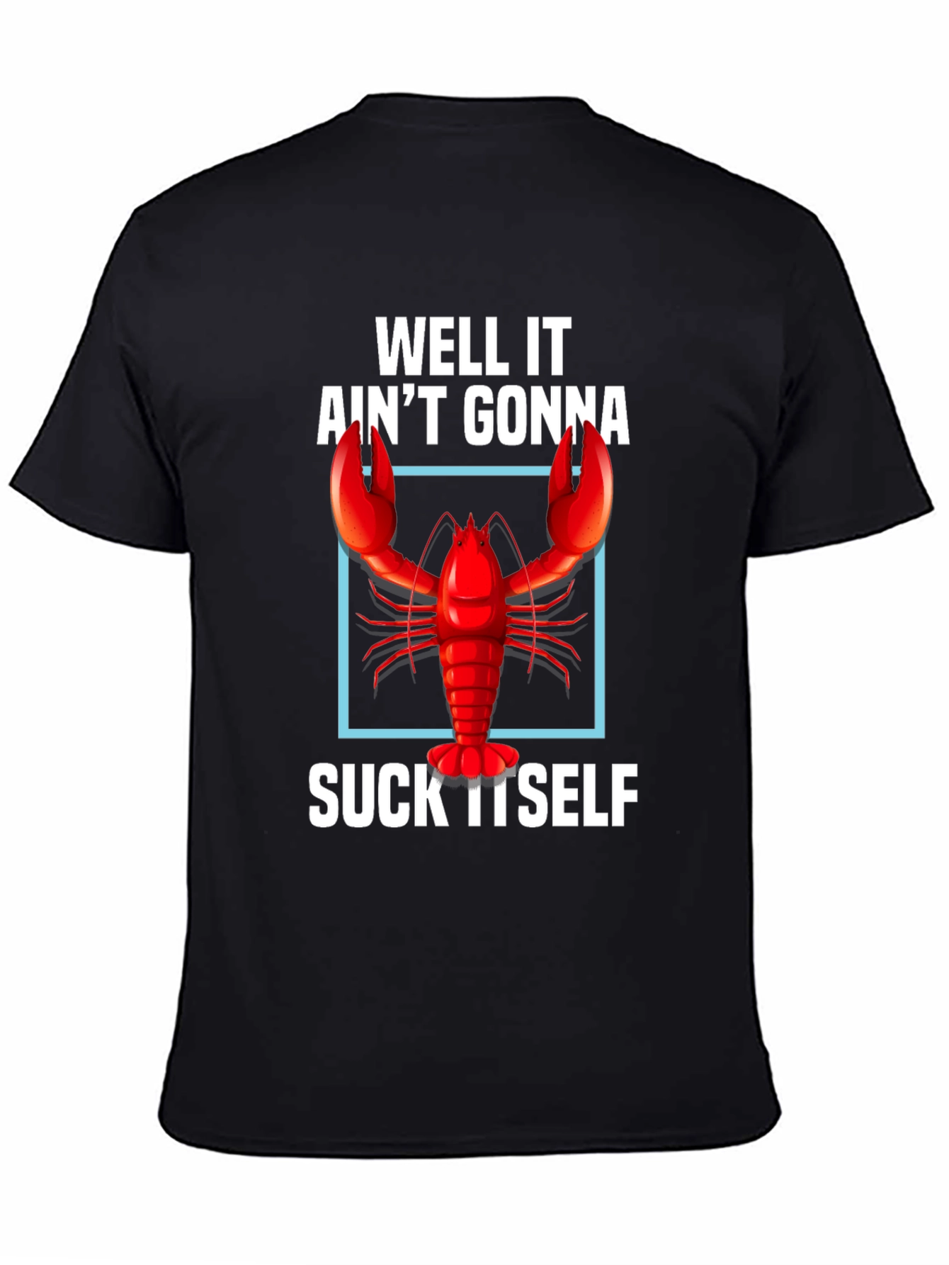 Well It Aint Gonna Suck Itself Lobster Graphic Tee