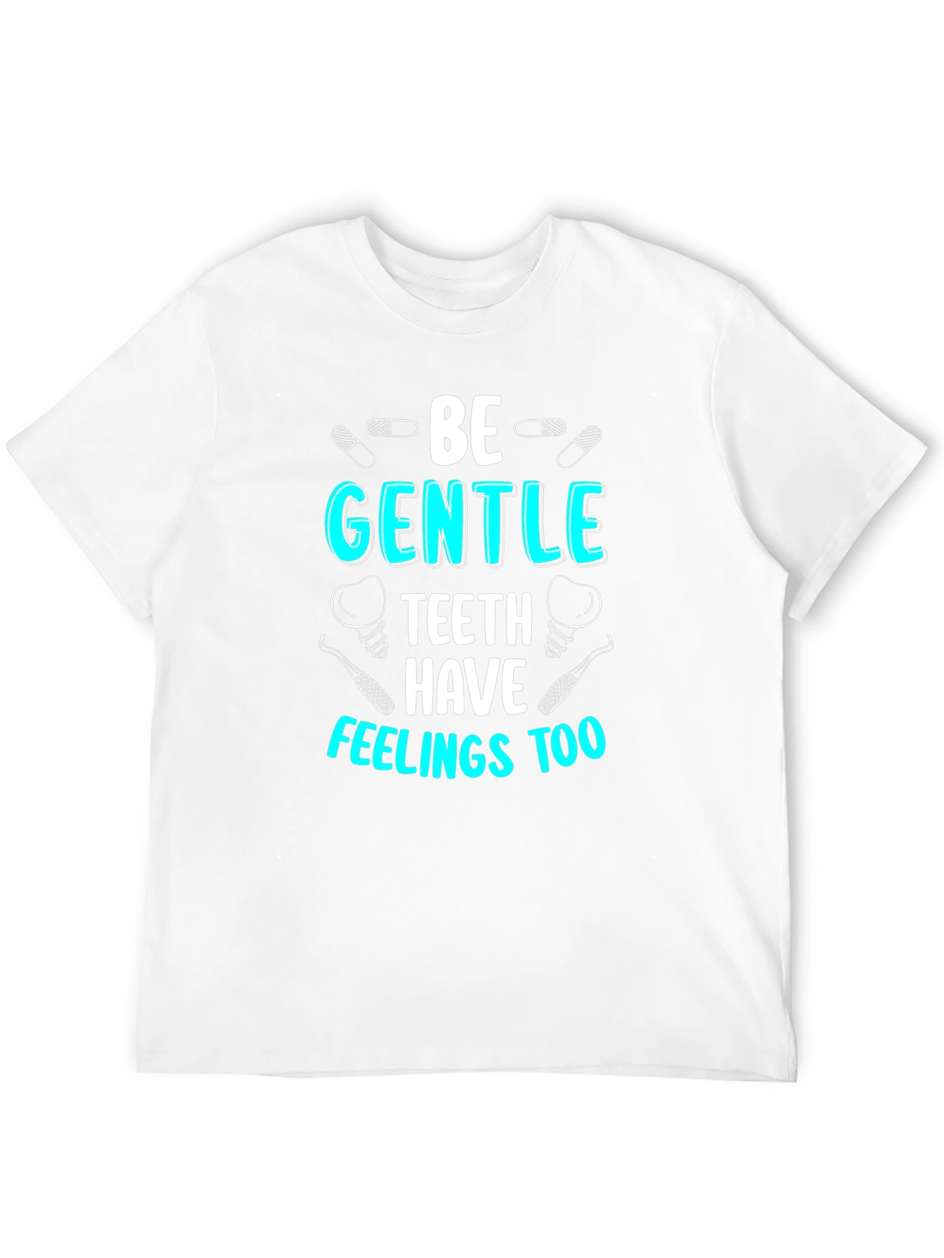 Be Gentle Teeth Have Feelings Too T-Shirt