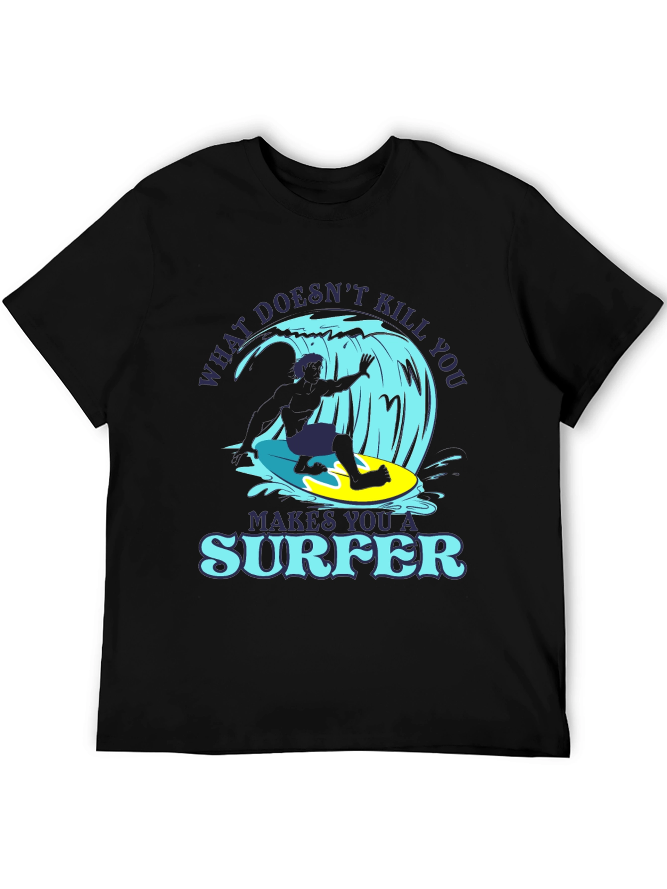 What Doesnt Kill You Makes You A Surfer T-Shirt