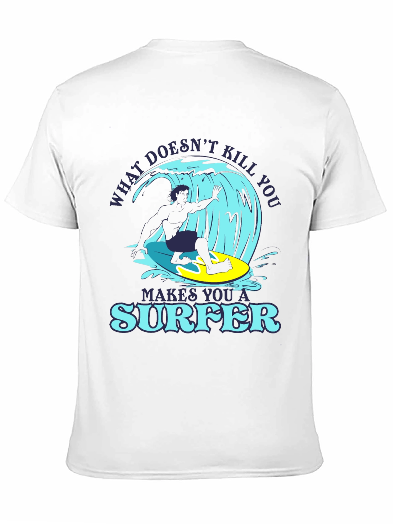 What Doesnt Kill You Makes You A Surfer T-Shirt