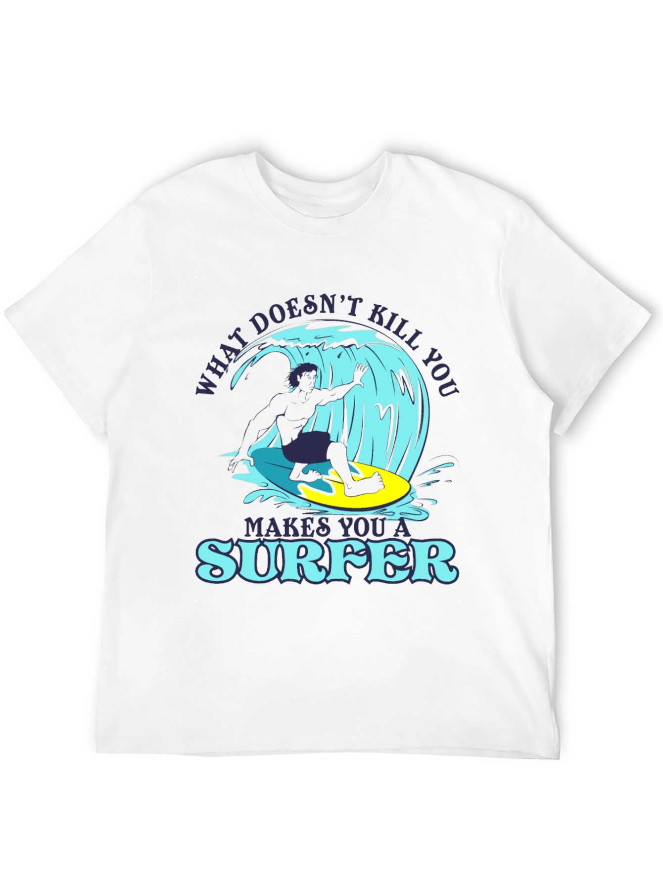 What Doesnt Kill You Makes You A Surfer T-Shirt