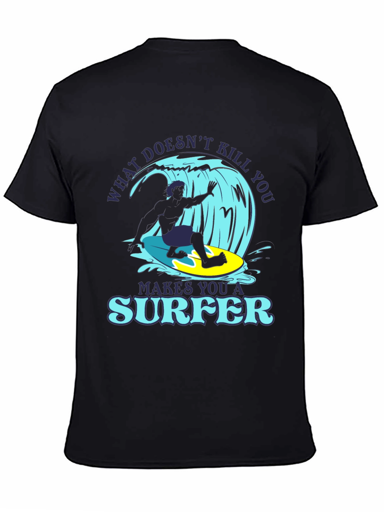 What Doesnt Kill You Makes You A Surfer T-Shirt