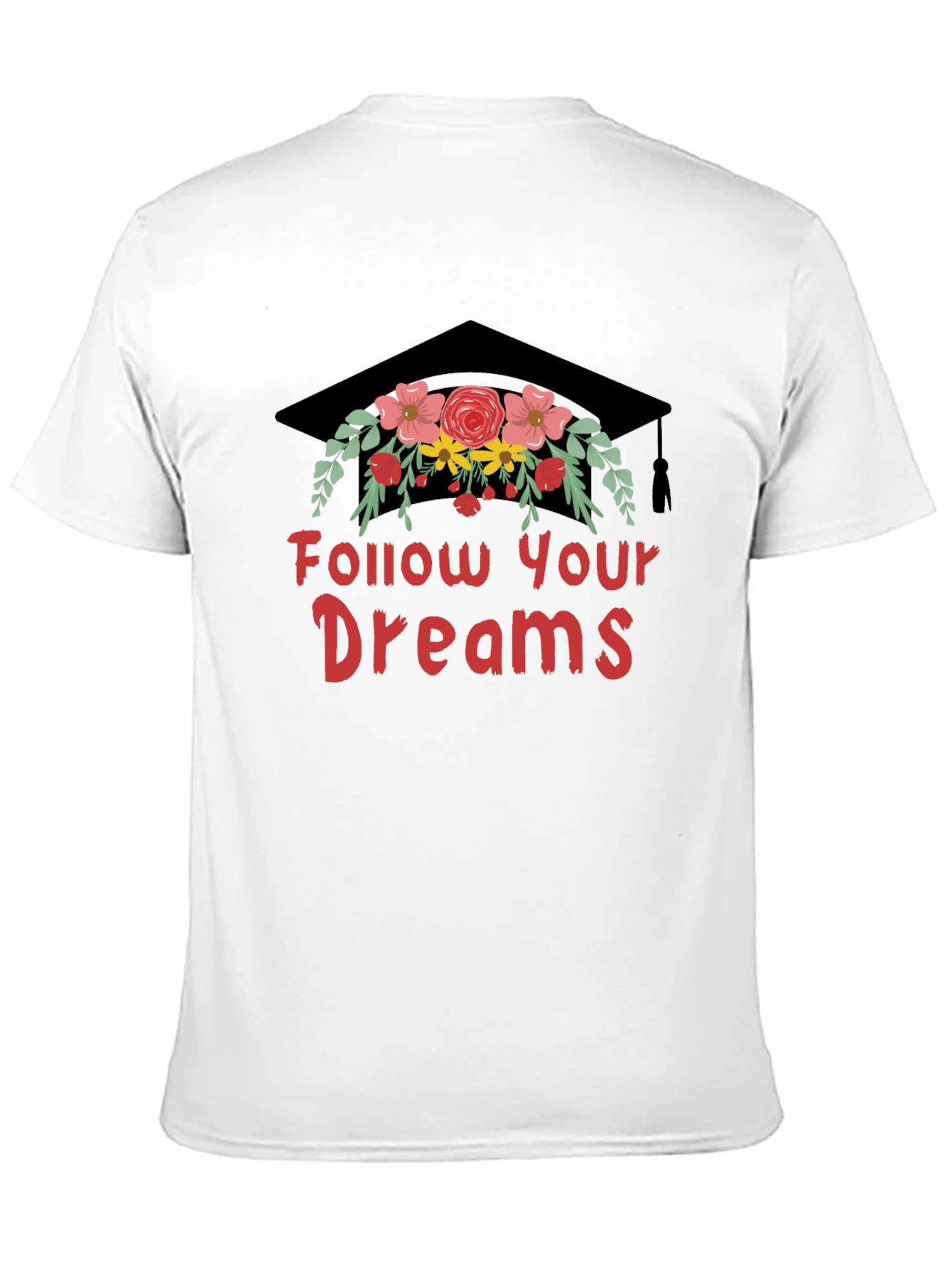 Follow Your Dreams T-Shirt Graduation Cap with Flowers