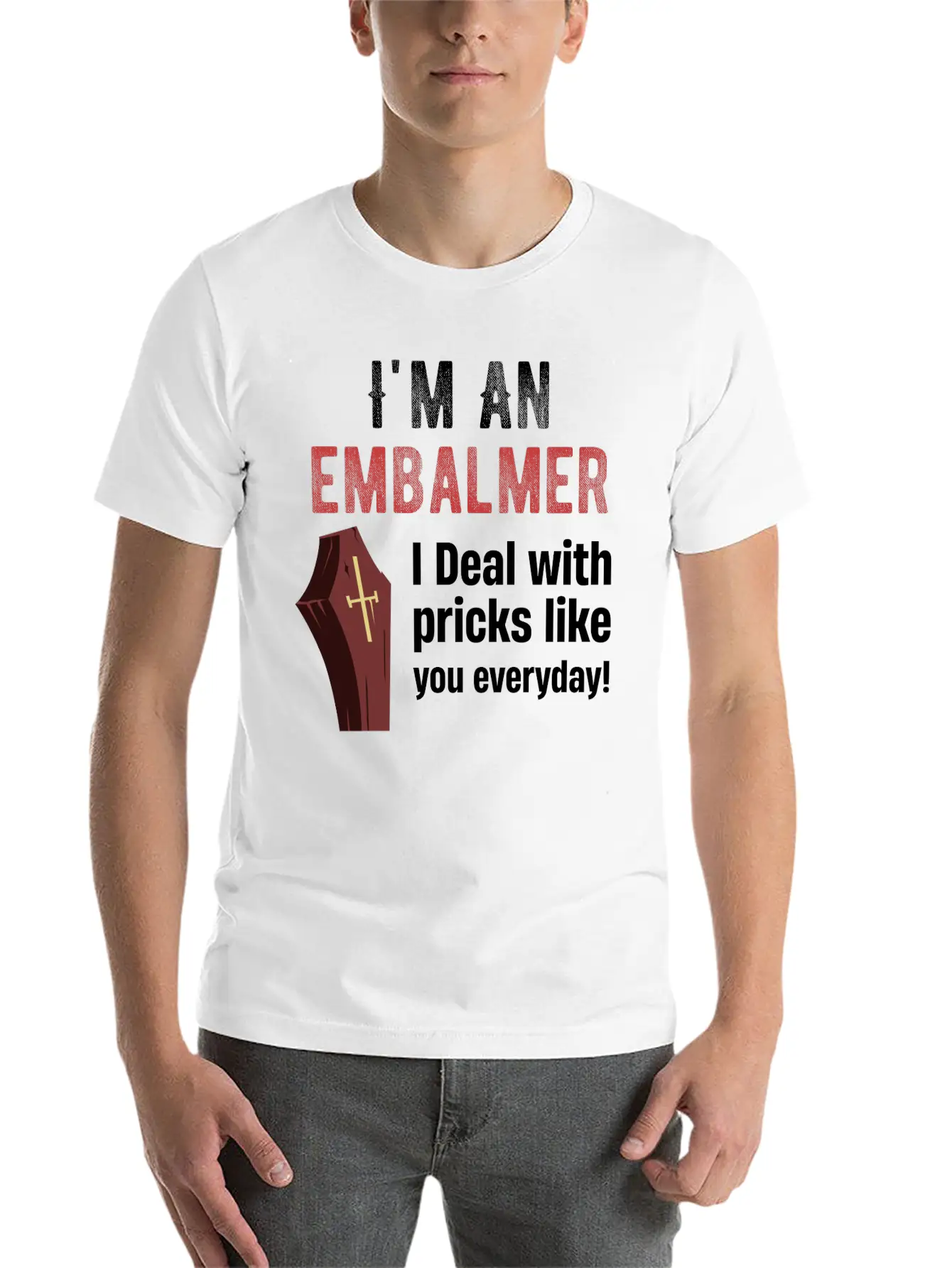 I'm An Embalmer I Deal With Pricks Like You Every Unisex Casual T-Shirt – Clean Design For Daily Comfort