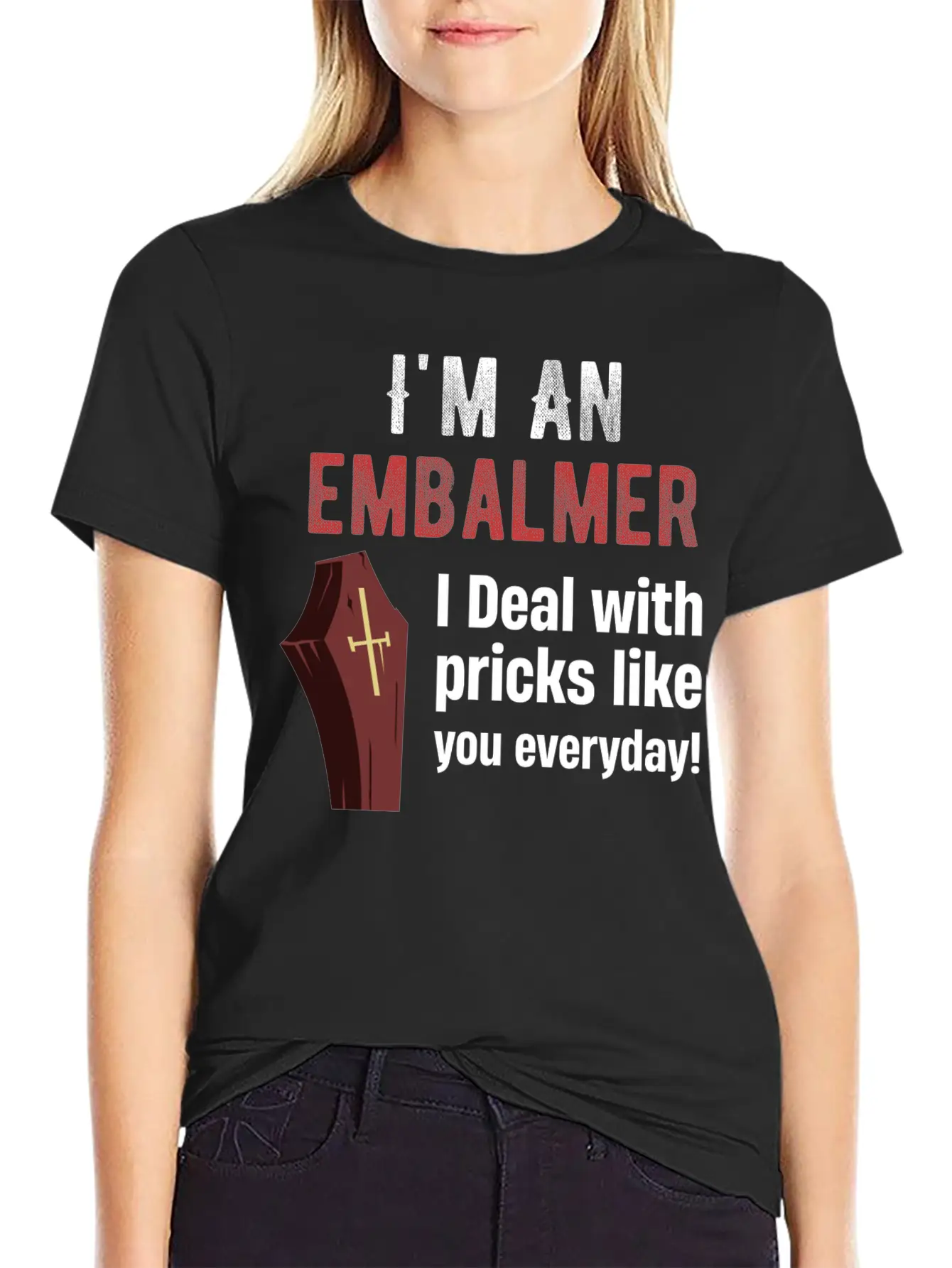 I'm An Embalmer I Deal With Pricks Like You Every Unisex Casual T-Shirt – Clean Design For Daily Comfort