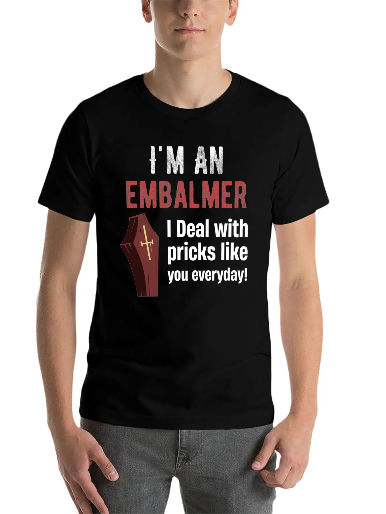I'm An Embalmer I Deal With Pricks Like You Every Unisex Casual T-Shirt – Clean Design For Daily Comfort