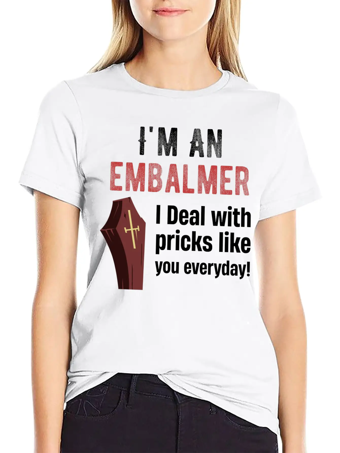I'm An Embalmer I Deal With Pricks Like You Every Unisex Casual T-Shirt – Clean Design For Daily Comfort