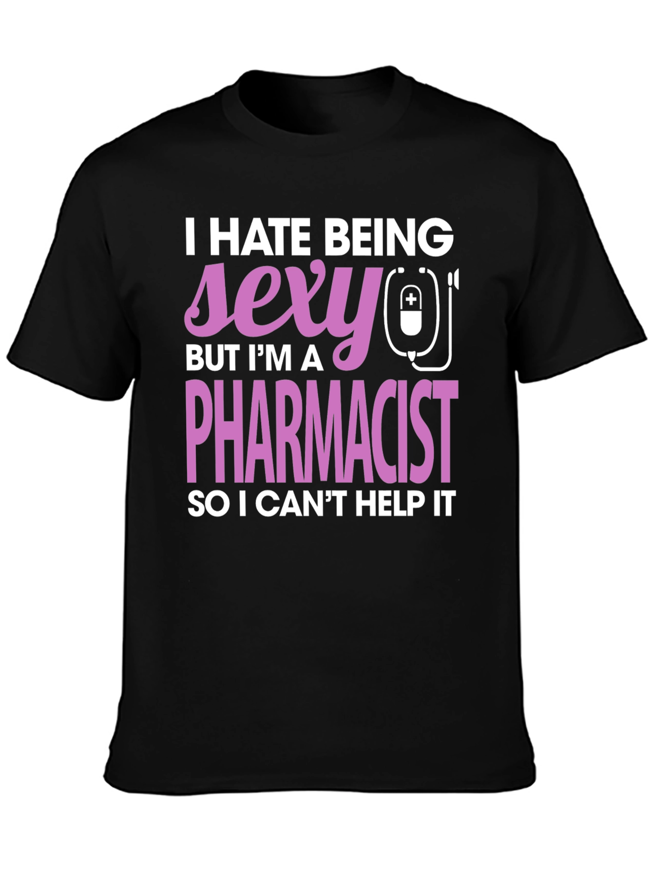Funny Pharmacist T-Shirt - I Hate Being Sexy
