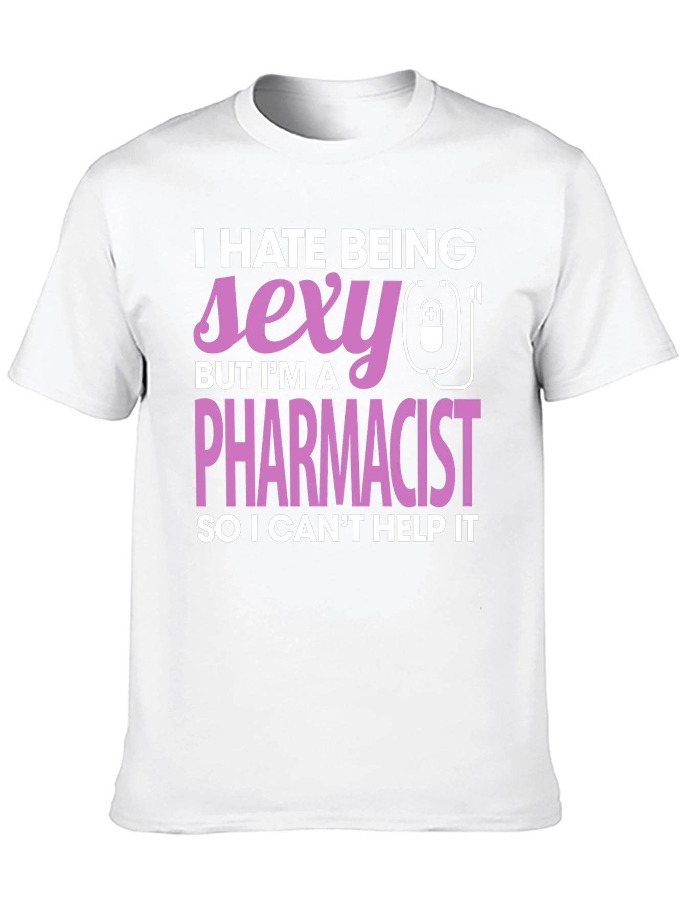 Funny Pharmacist T-Shirt - I Hate Being Sexy