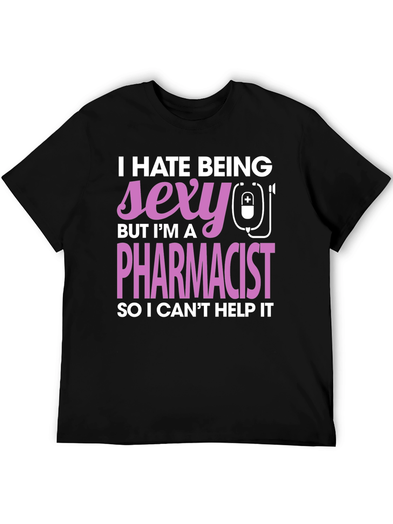 Funny Pharmacist T-Shirt - I Hate Being Sexy
