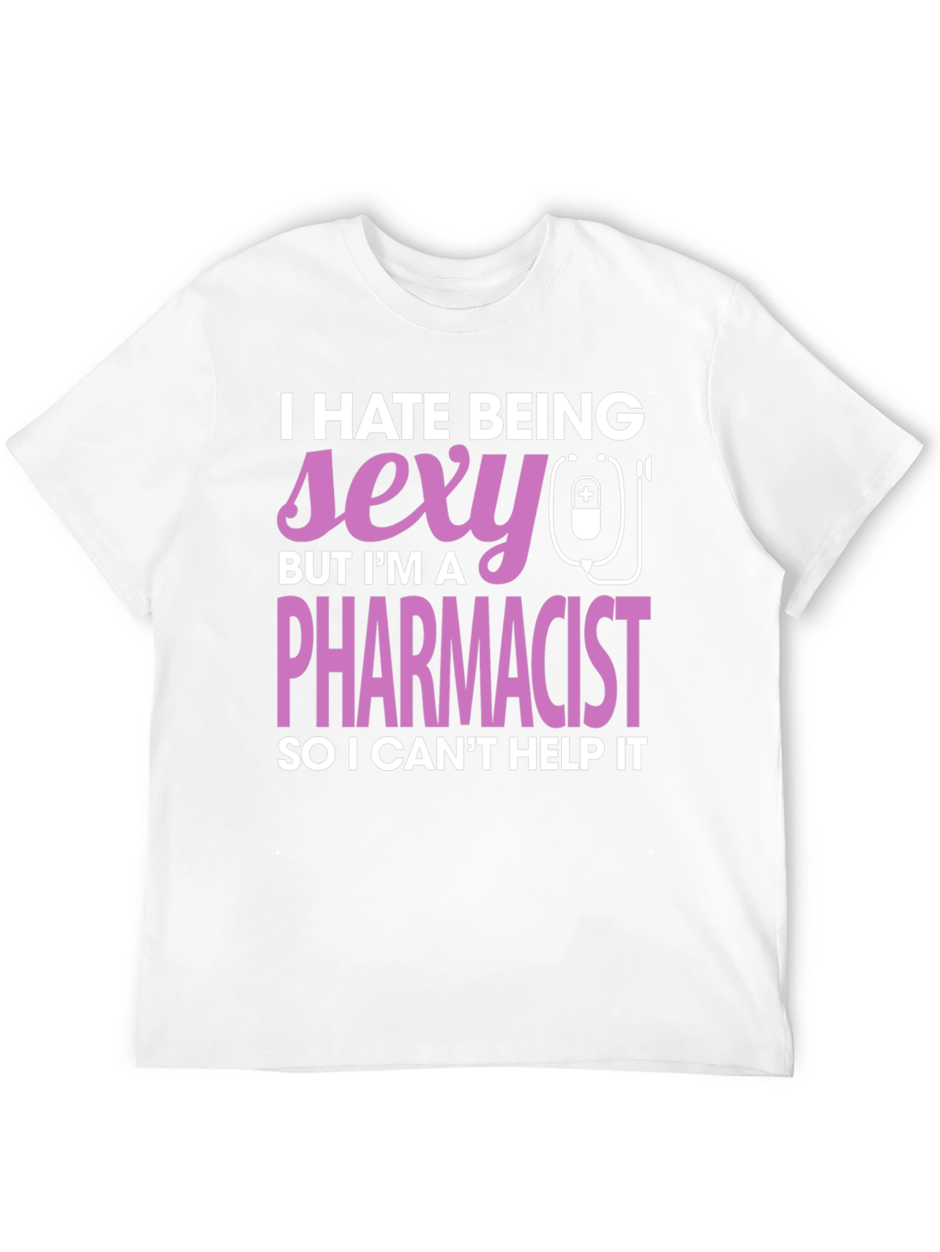 Funny Pharmacist T-Shirt - I Hate Being Sexy