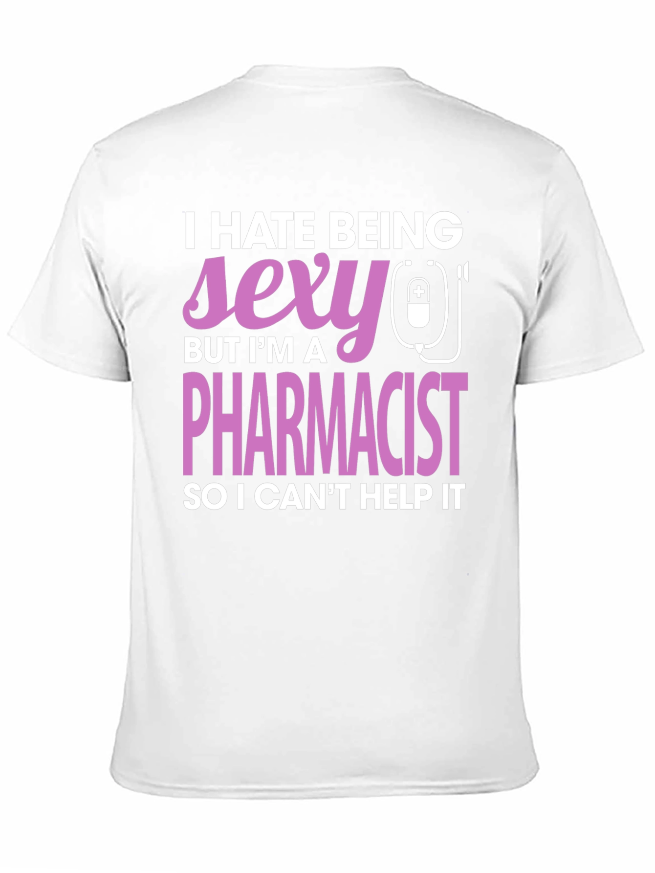 Funny Pharmacist T-Shirt - I Hate Being Sexy