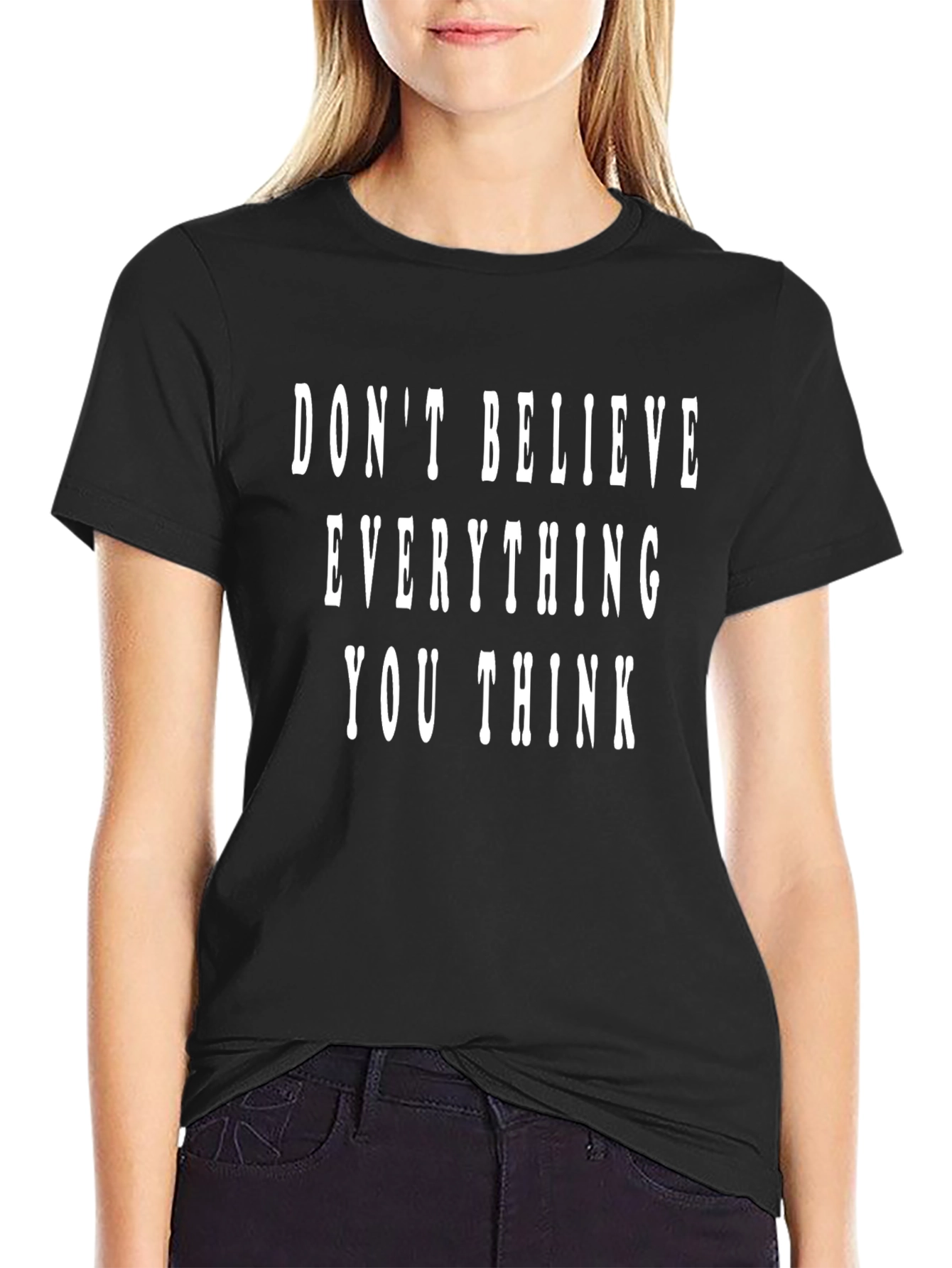 Dont Believe Everything You Think Graphic Tee