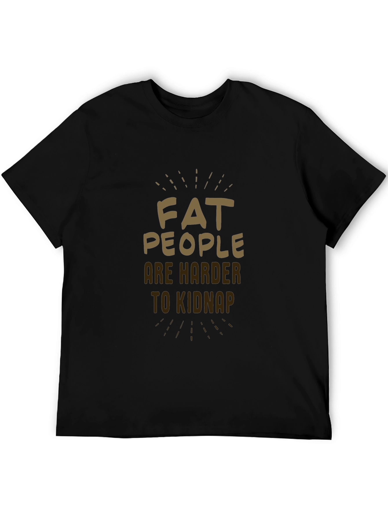 Fat People Are Harder to Kidnap Black T-Shirt