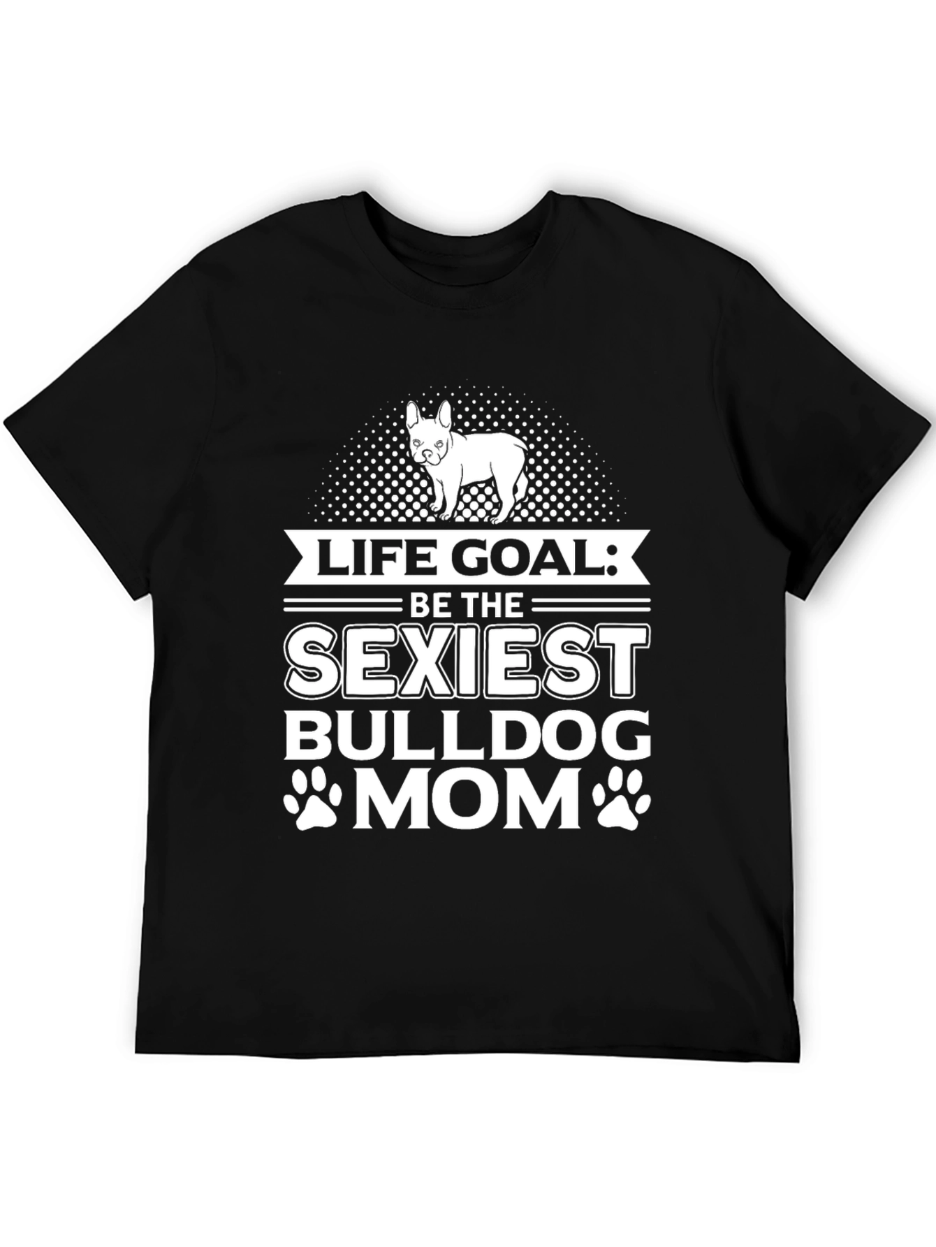 Life Goal Sexiest Bulldog Mom T-Shirt