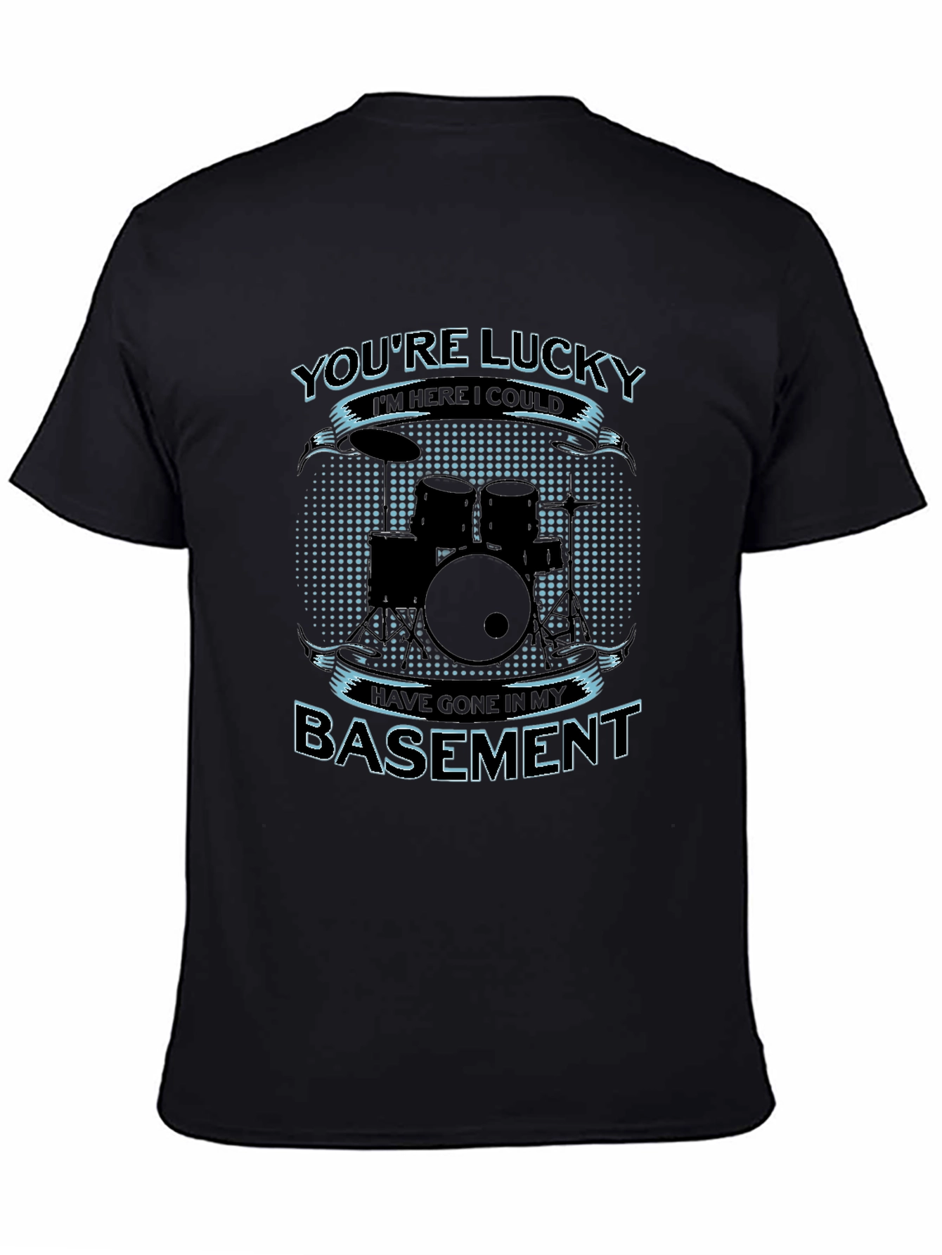 Drummer Humor T-Shirt - Youre Lucky Im Here!