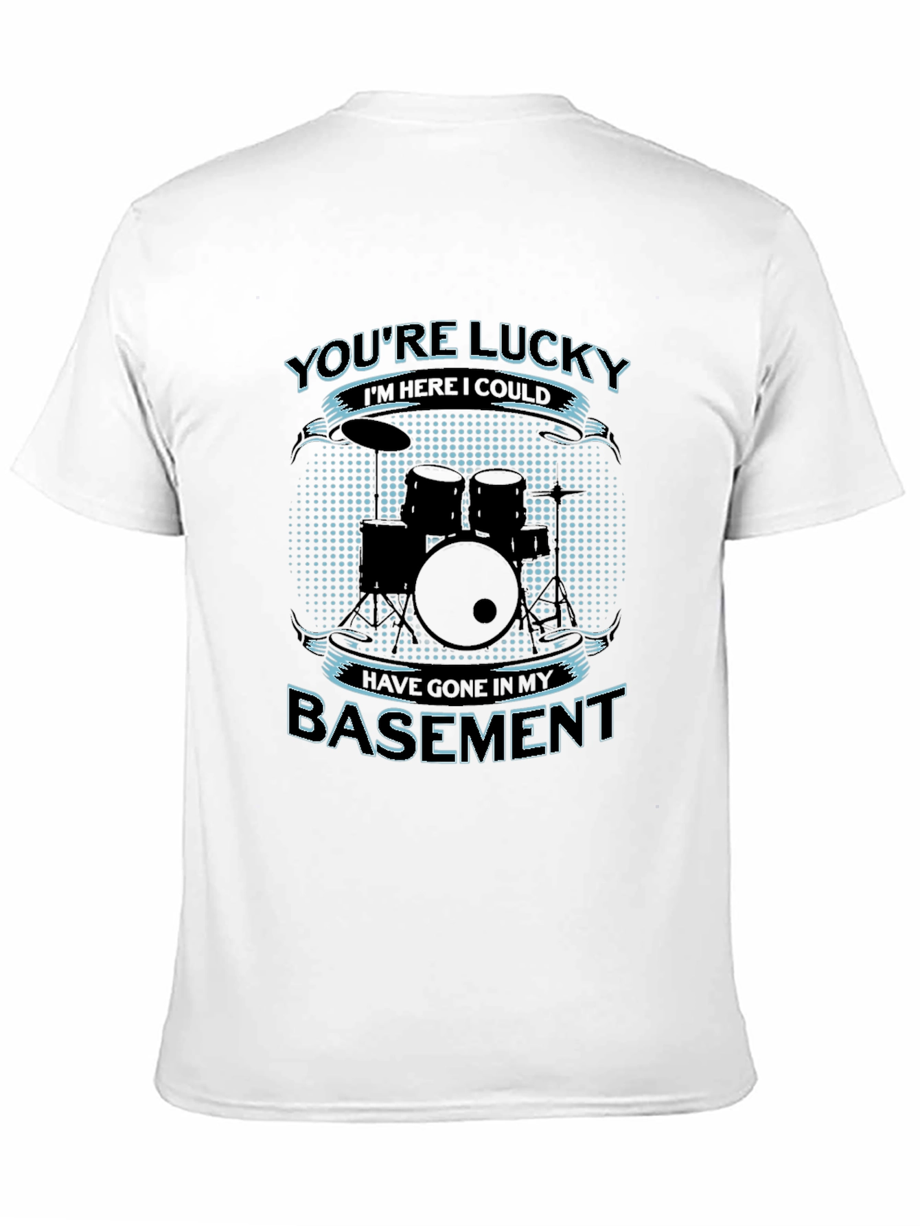 Drummer Humor T-Shirt - Youre Lucky Im Here!