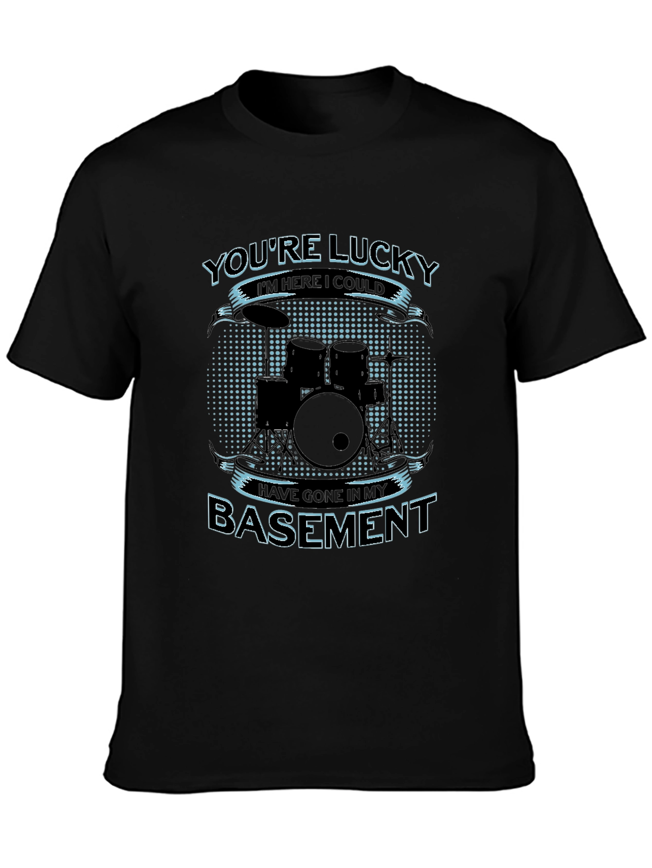 Drummer Humor T-Shirt - Youre Lucky Im Here!