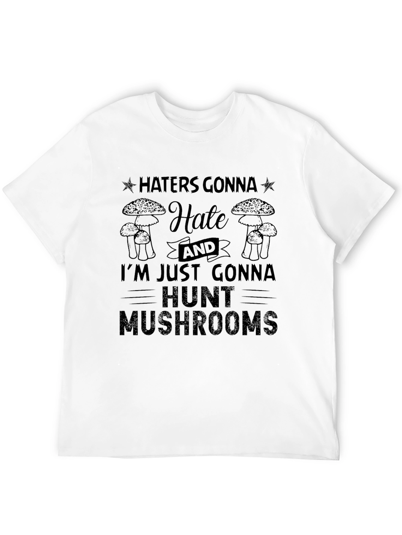 Haters Gonna Hate Mushroom Hunter T-Shirt